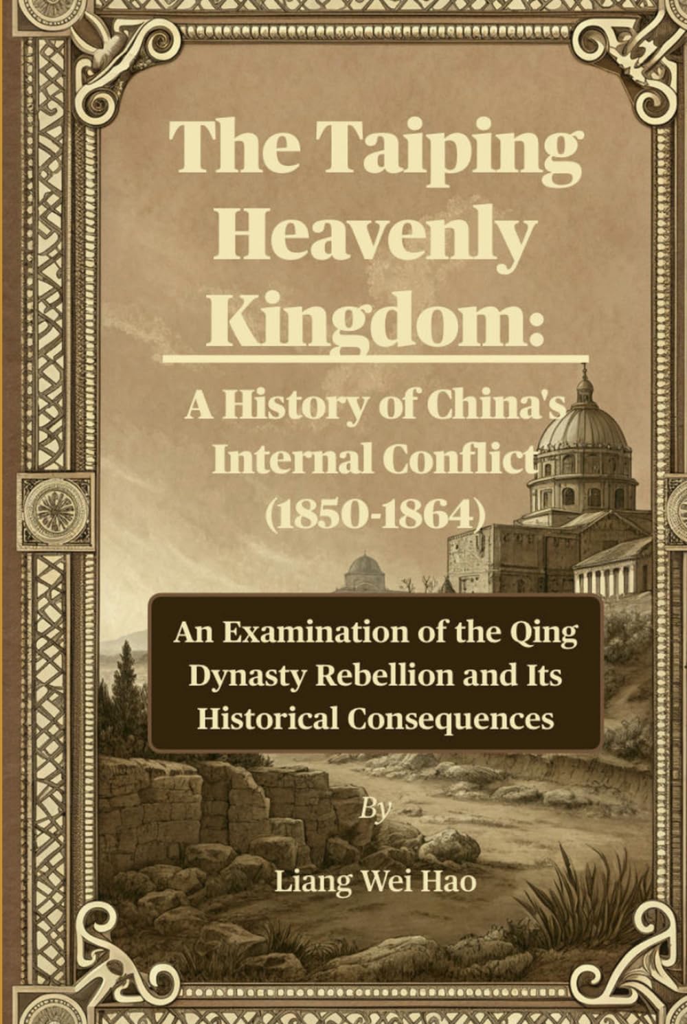 The Taiping Heavenly Kingdom: A History of China's Internal Conflict (1850-1864): An Examination of the Qing Dynasty Rebellion and Its Historical Consequences