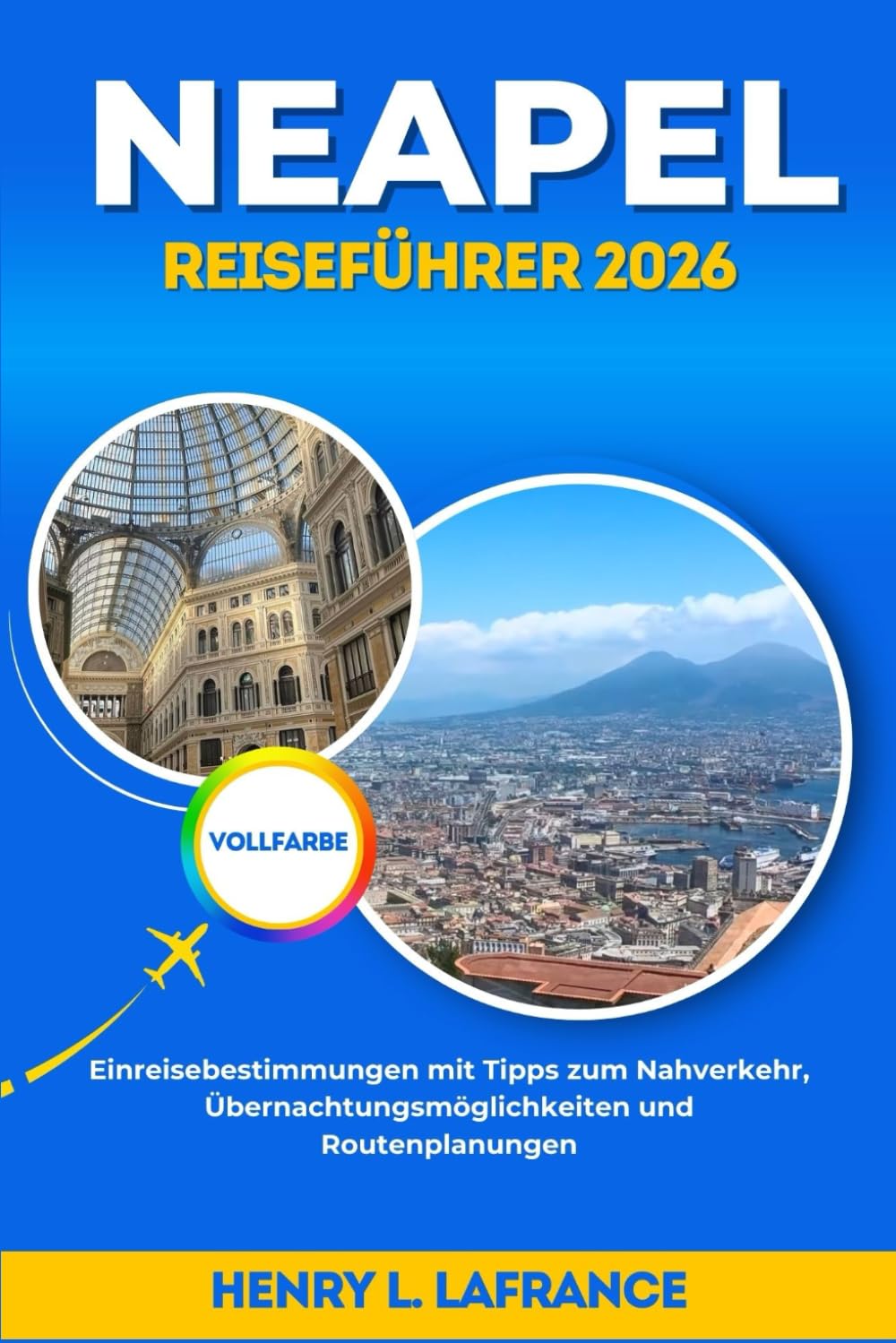 NEAPEL REISEFÜHRER 2026: Einreisebestimmungen mit Tipps zum Nahverkehr, Übernachtungsmöglichkeiten und Routenplanungen (Die Reisebegleiter)