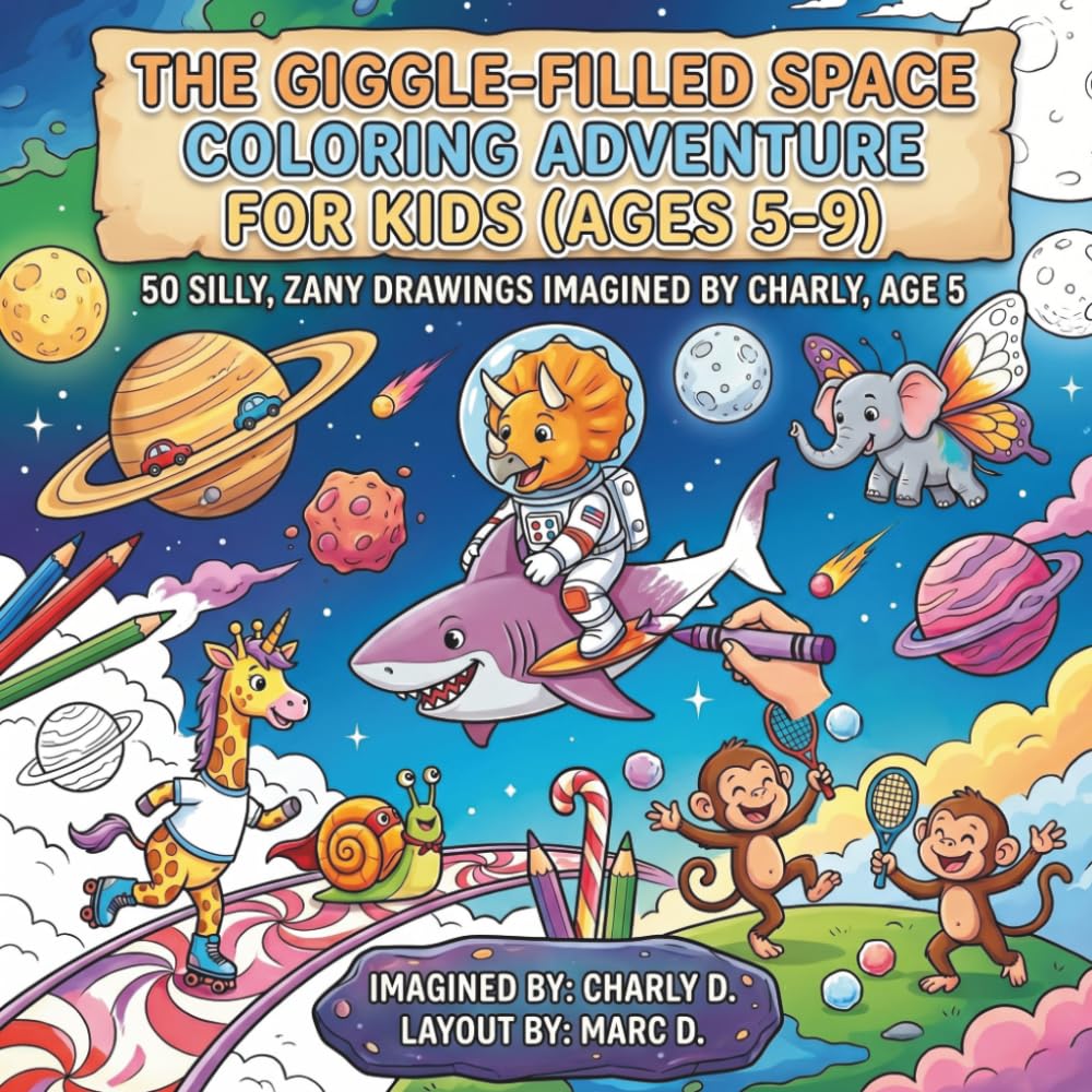 The Giggle-Filled Space Coloring Adventure For Kids (5-9yo): 50 silly, zany drawings imagined by Charly, age 5