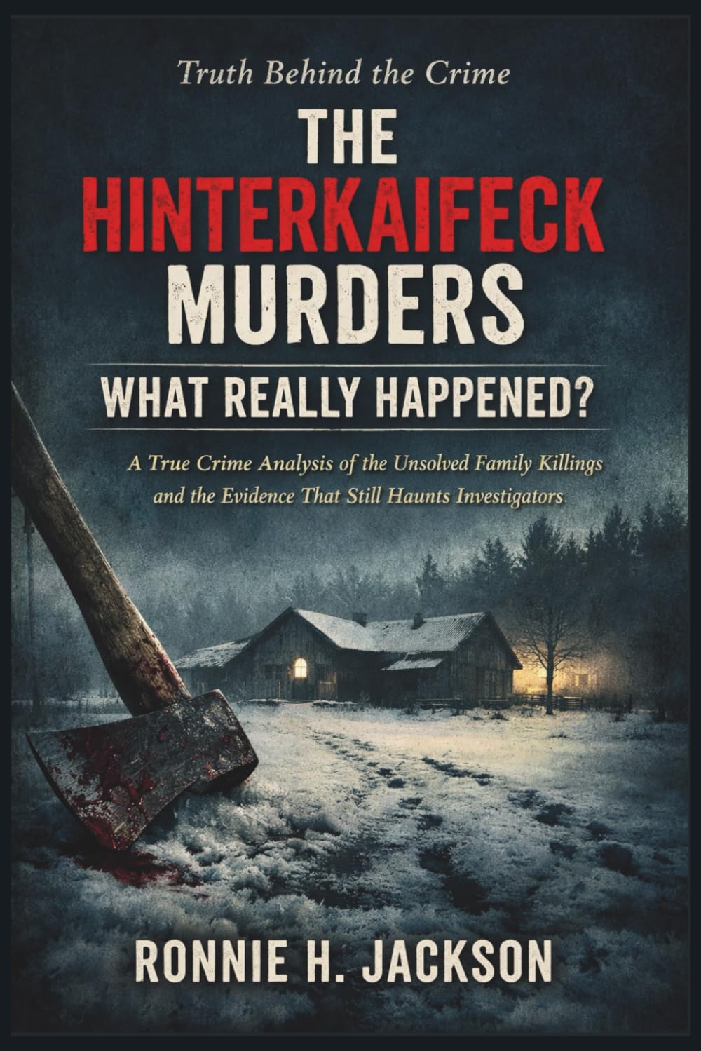 THE HINTERKAIFECK MURDERS WHAT REALLY HAPPENED?: A True Crime Analysis of the Unsolved Family Killings and the Evidence That Still Haunts Investigators (Truth Behind the Crime)
