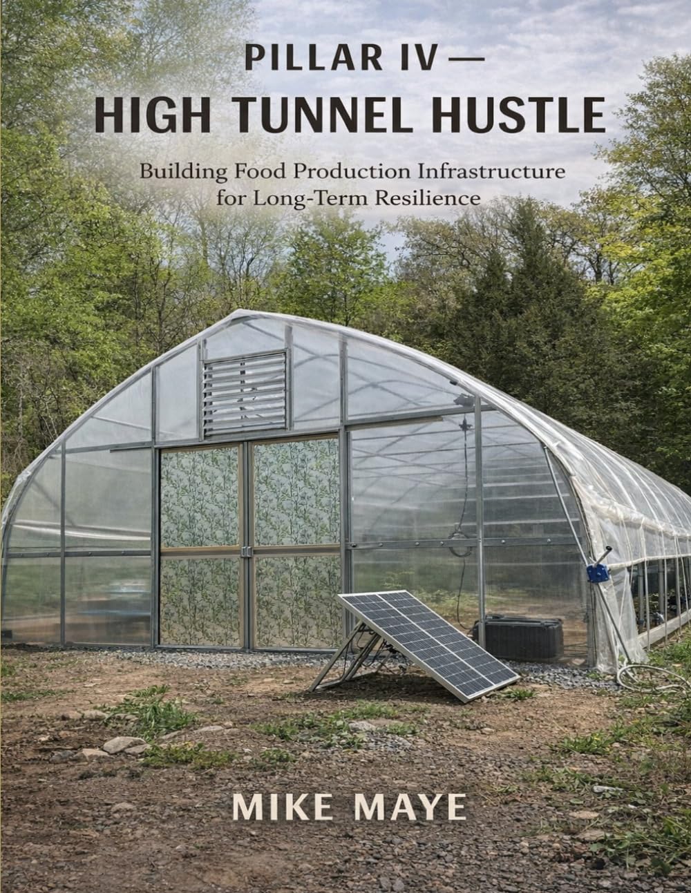 Pillar IV: HIGH TUNNEL HUSTLE: Building Food Production Infrastructure for Long-Term Resilience (Self Mayed Forge™ Workshop Series™)