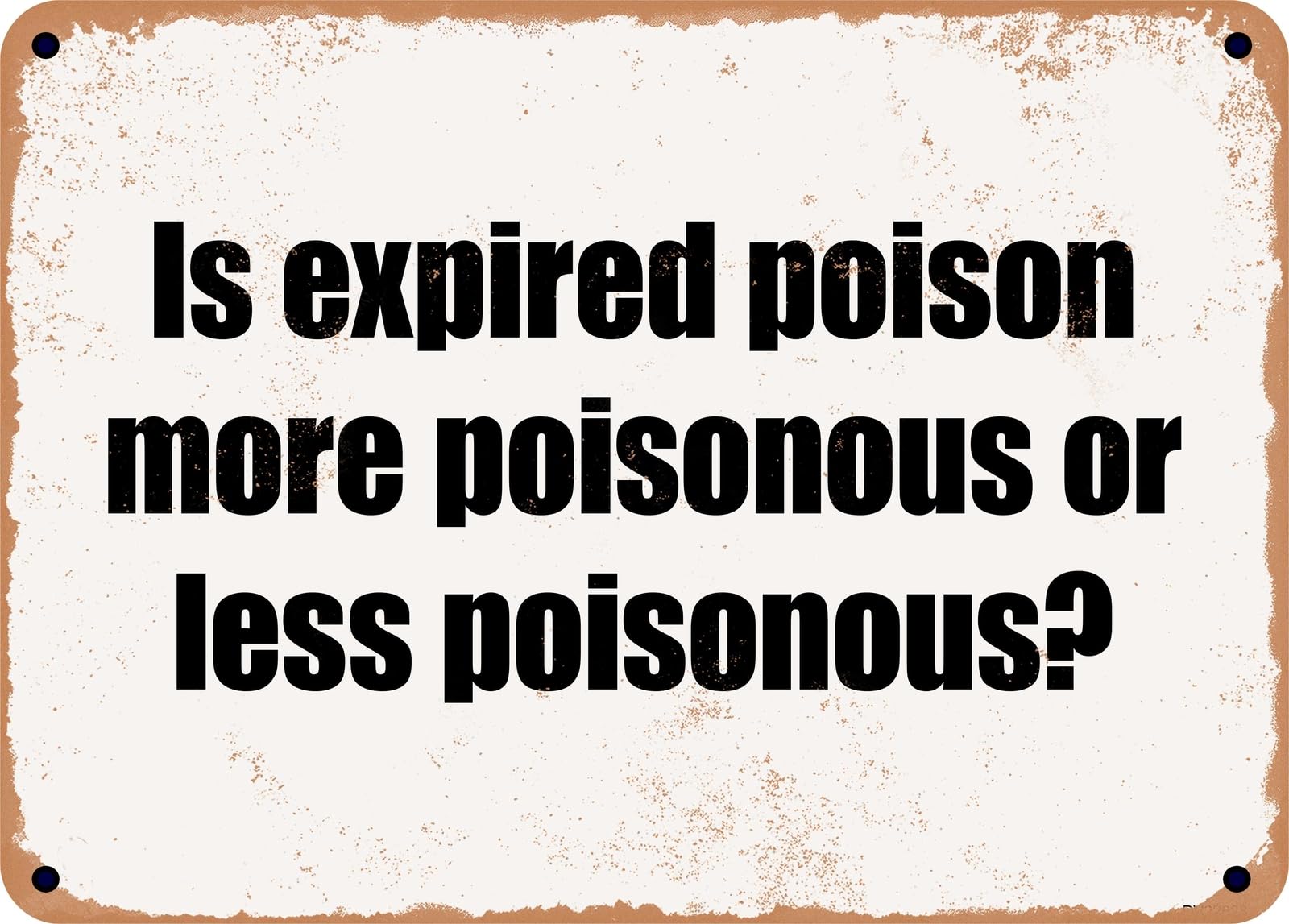 Miaomansenstore Metal Sign - Is Expired Poison More Poisonous Or Less Poisonous? Home Decor