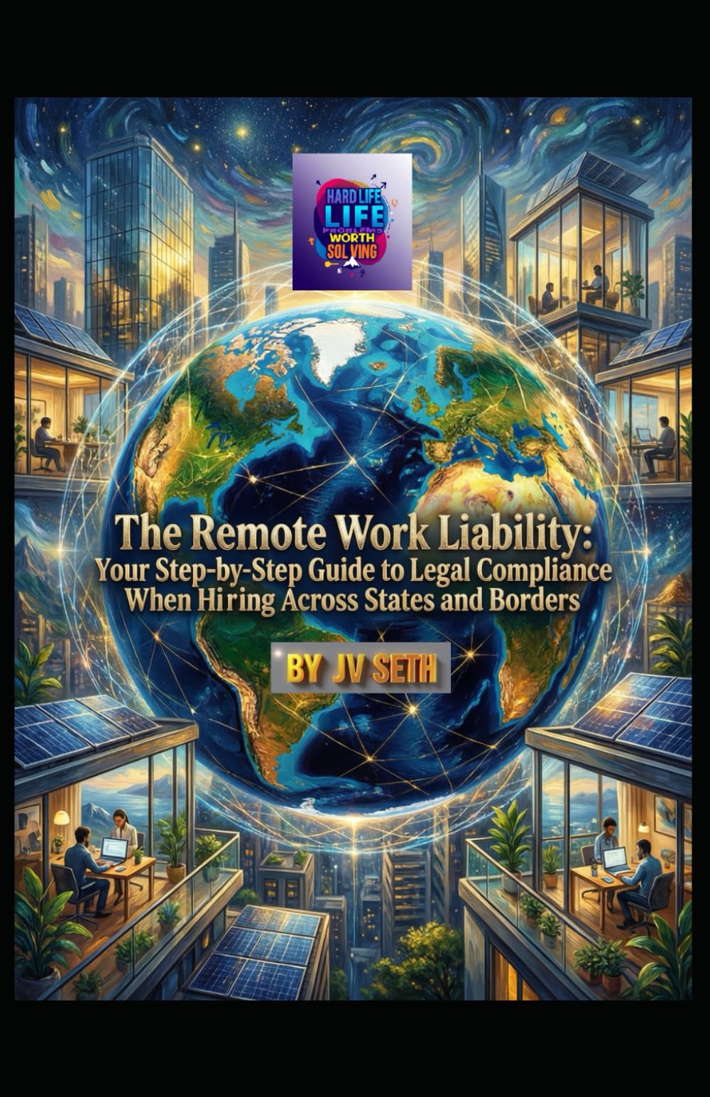 The Remote Work Liability: Your Step-by-Step Guide to Legal Compliance When Hiring Across States and Borders (Hard Life Problems Worth Solving)