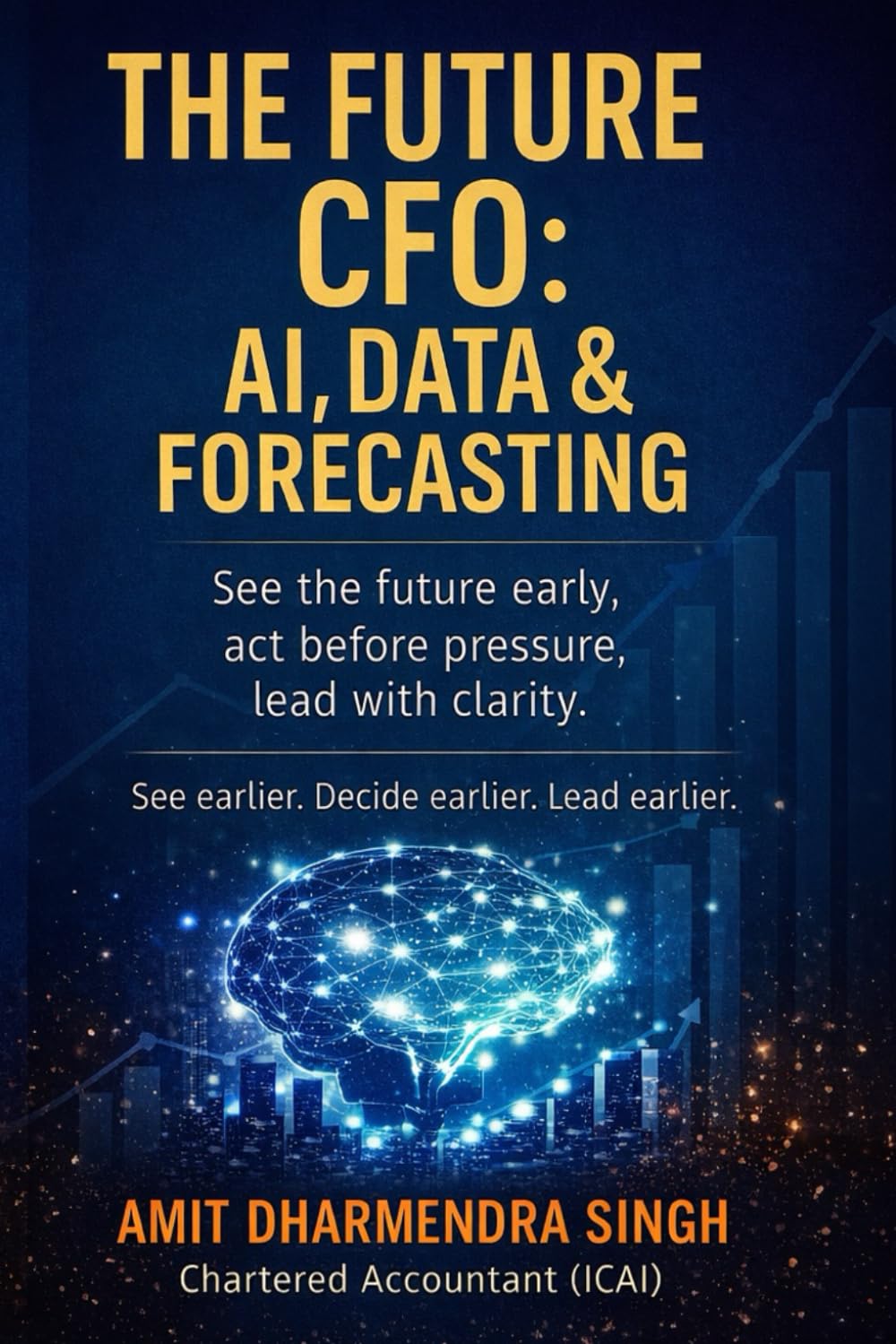 The Future CFO: AI, Data & Forecasting: See the future early, act before pressure, lead with clarity