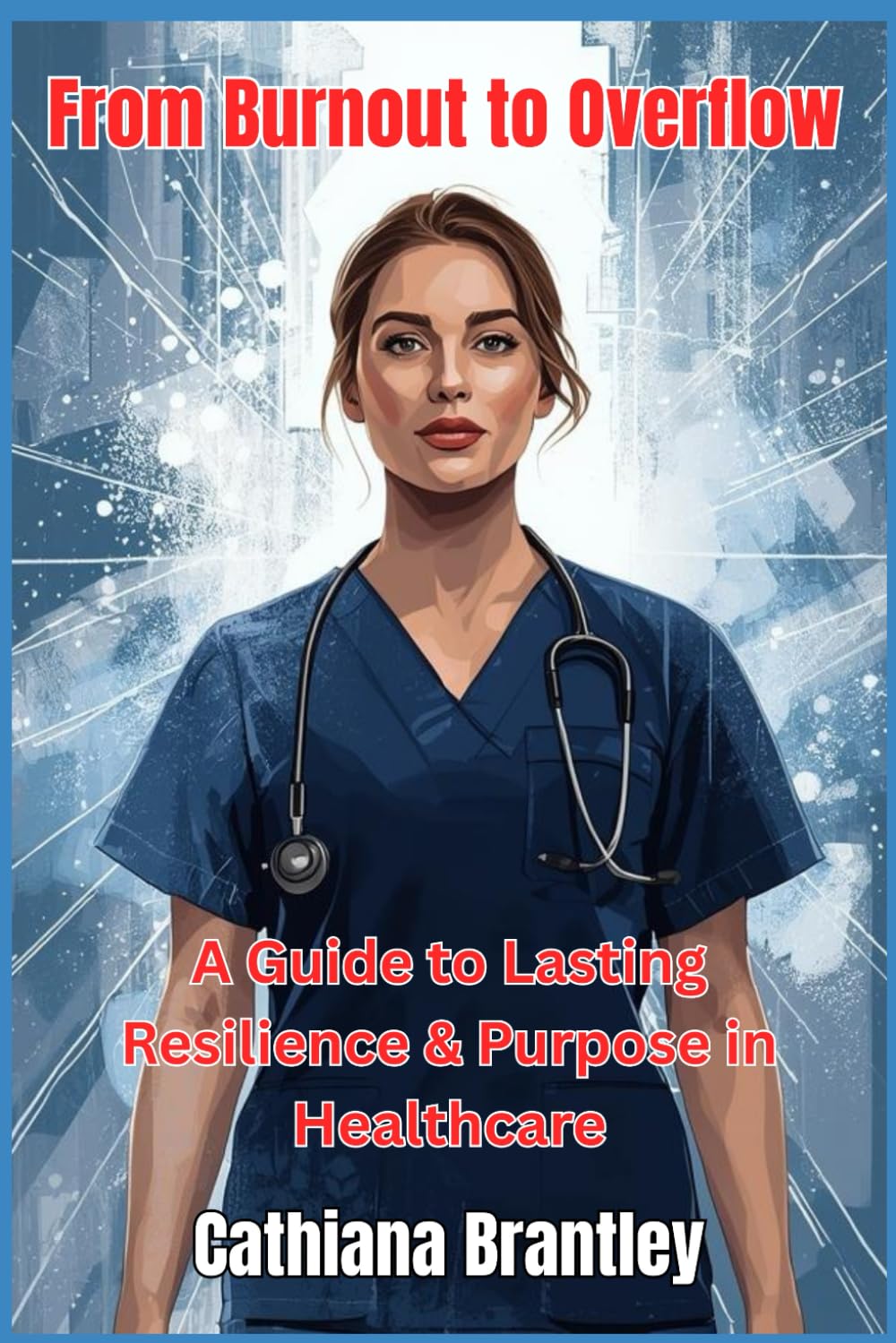 From Burnout to Overflow: A Guide to Lasting Resilience & Purpose in Healthcare