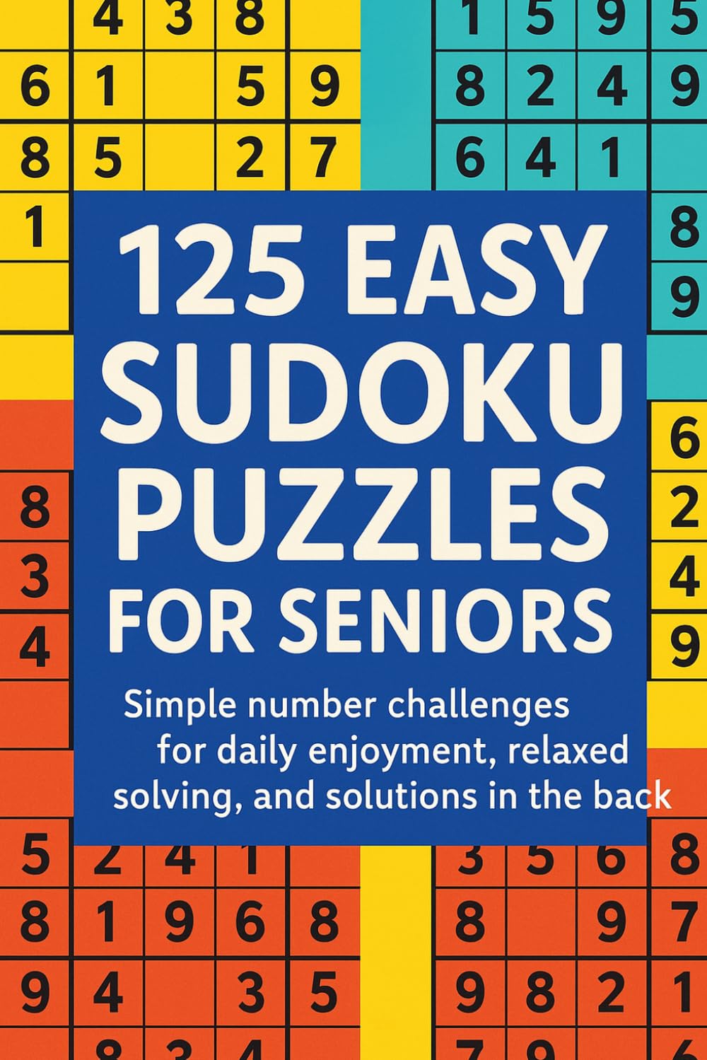 125 Easy Sudoku Puzzles for Seniors: Simple number challenges for daily enjoyment, relaxed solving, and solutions in the back