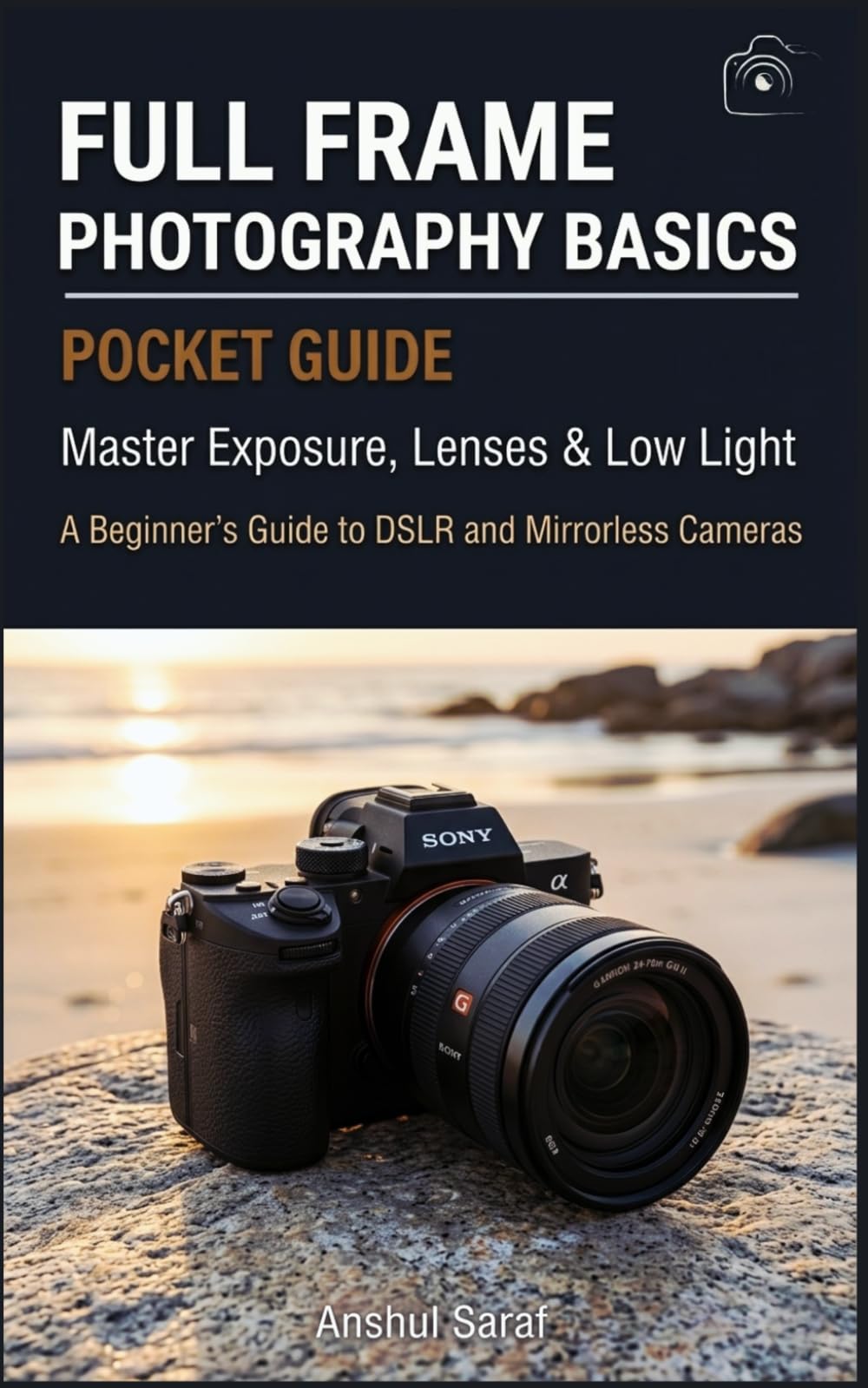 Full Frame Photography Basics : Pocket Guide: Master Exposure, Lenses & Low Light – A Beginner's Guide to DSLR and Mirrorless Full Frame Cameras – ... The Ultimate Pocket Guide for Beginners)