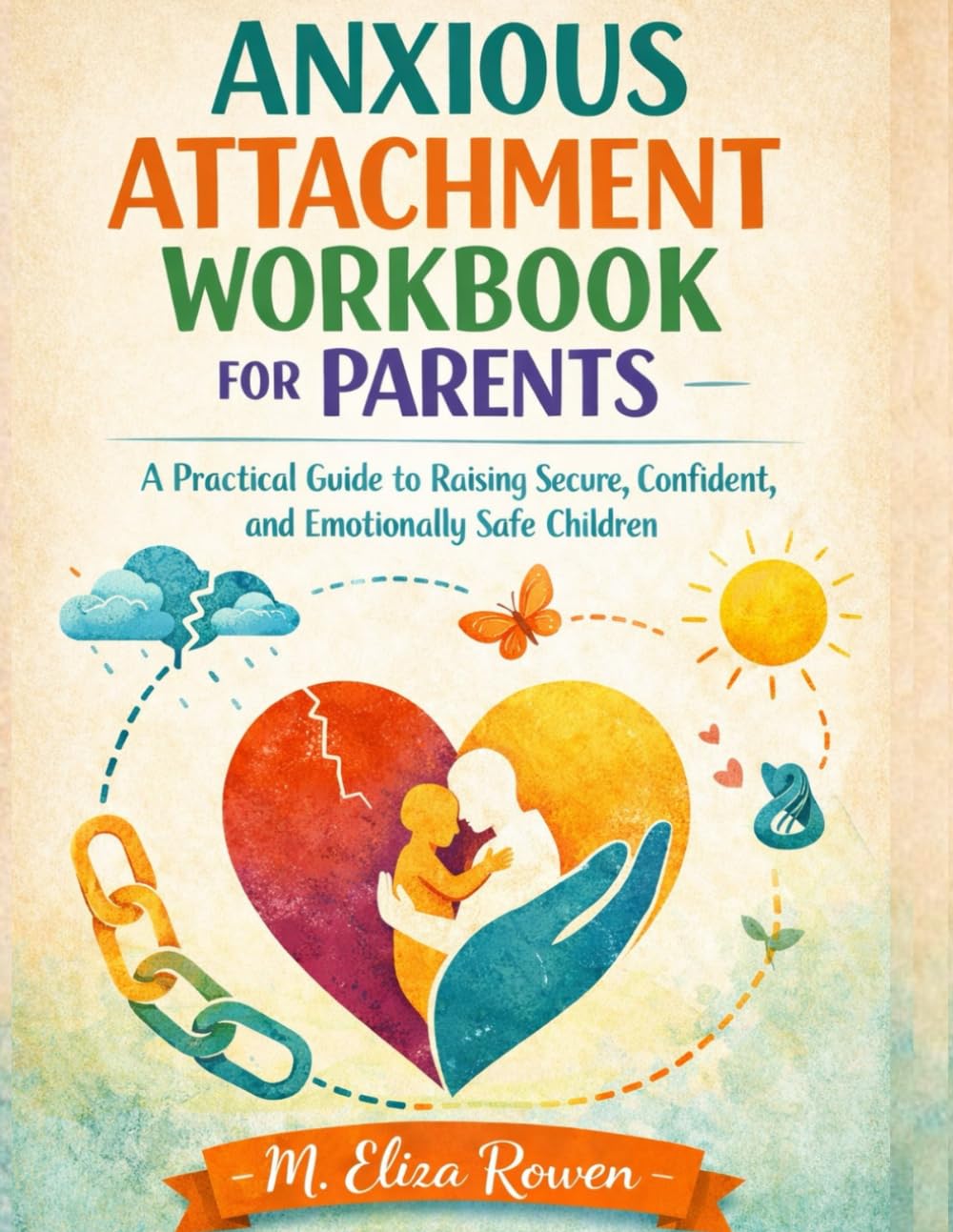 Anxious Attachment Workbook For Parents: A Practical Guide to Raising Secure, Confident, and Emotionally Safe Children (The Secure Parenting Blueprint Series)