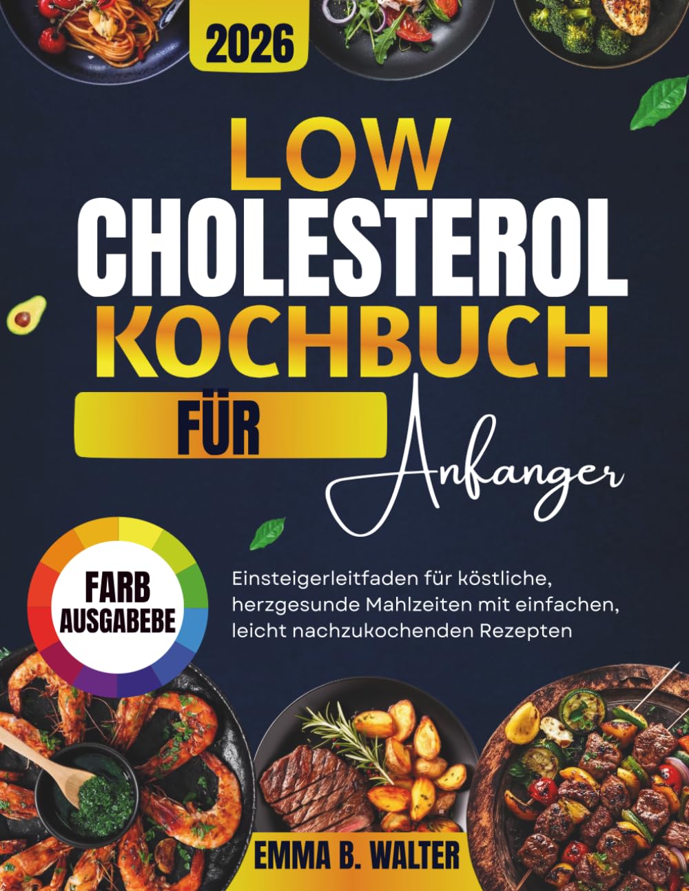 LOW CHOLESTEROL KOCHBUCH FÜR ANFÄNGER: Einsteigerleitfaden für köstliche, herzgesunde Mahlzeiten mit einfachen, leicht nachzukochenden Rezepten