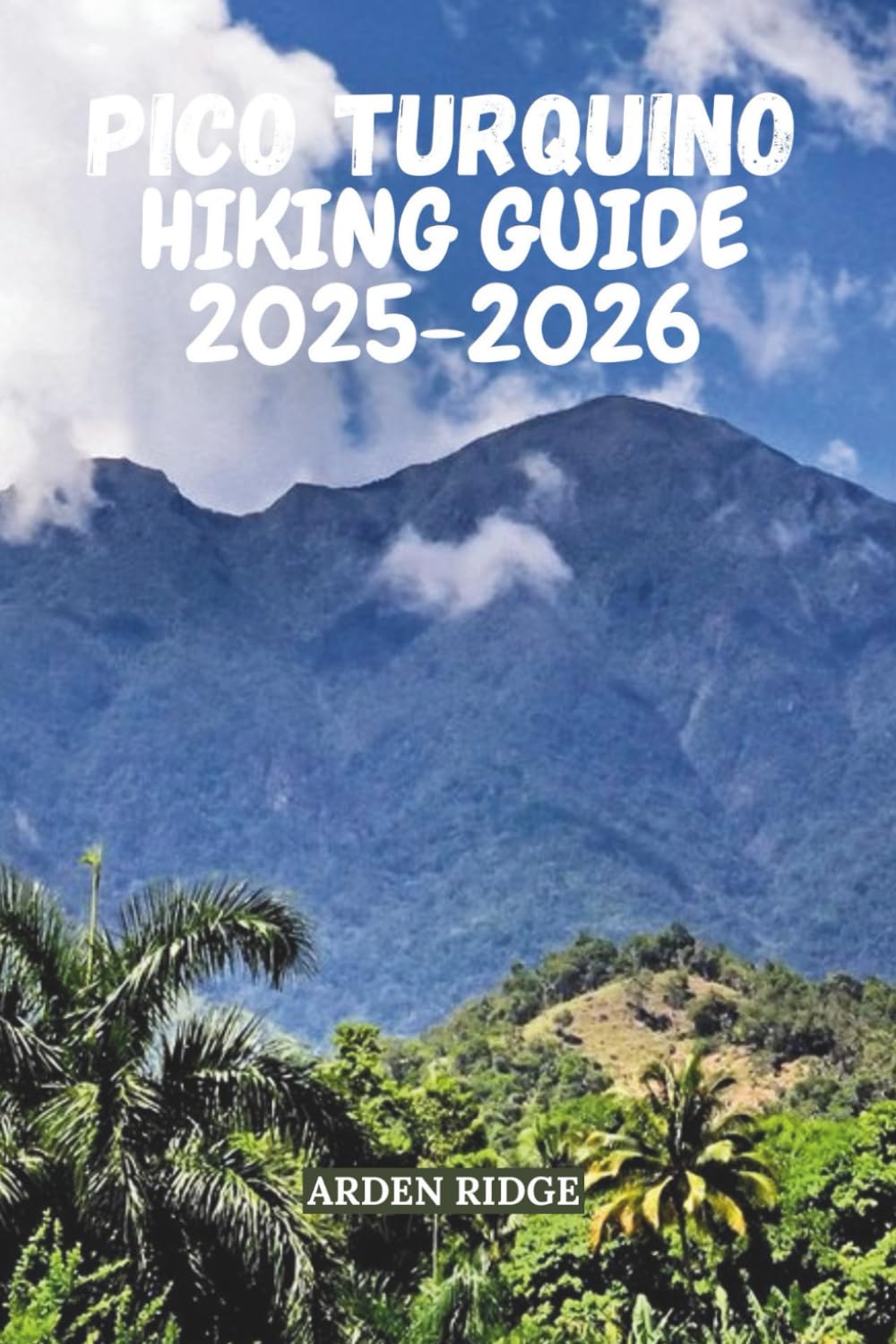 PICO TURQUINO HIKING GUIDE 2025-2026: Conquer the Summit, Discover Nature, and Immerse Yourself in Cuba’s Adventure Trails (Trailblazers: Ultimate Hiking Adventures Series)