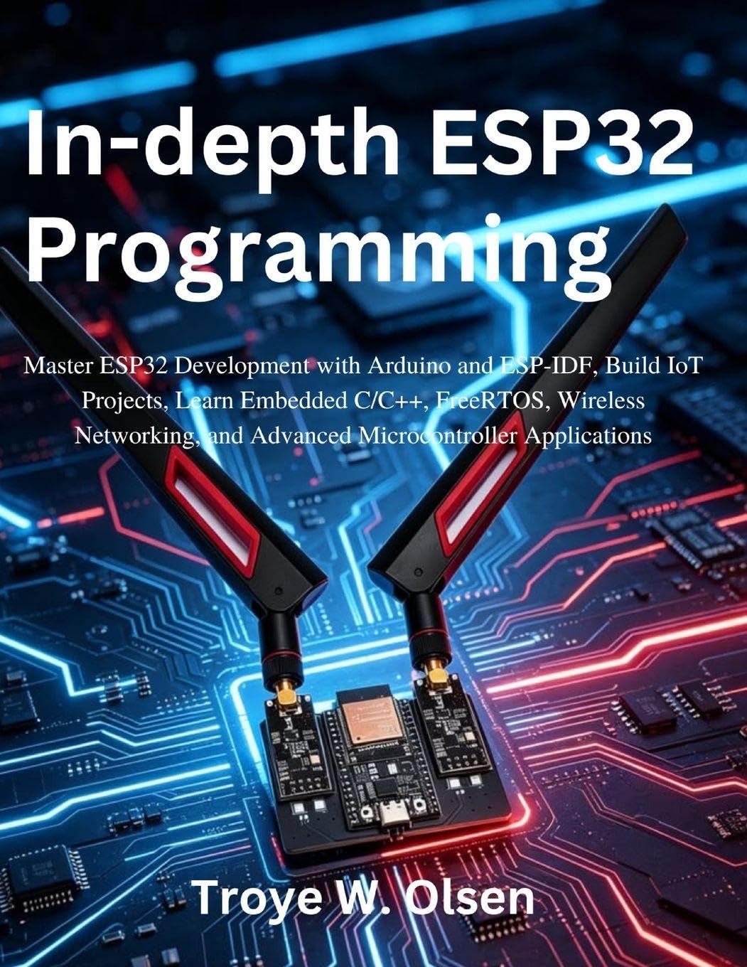 In-depth ESP32 Programming: Master ESP32 Development with Arduino and ESP-IDF, Build IoT Projects, Learn Embedded C/C++, FreeRTOS, Wireless ... Applications (Practical Tech Companion)
