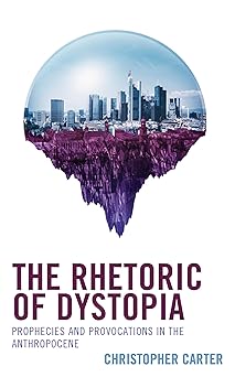 The Rhetoric of Dystopia: Prophecies and Provocations in the Anthropocene-Wow! eBook