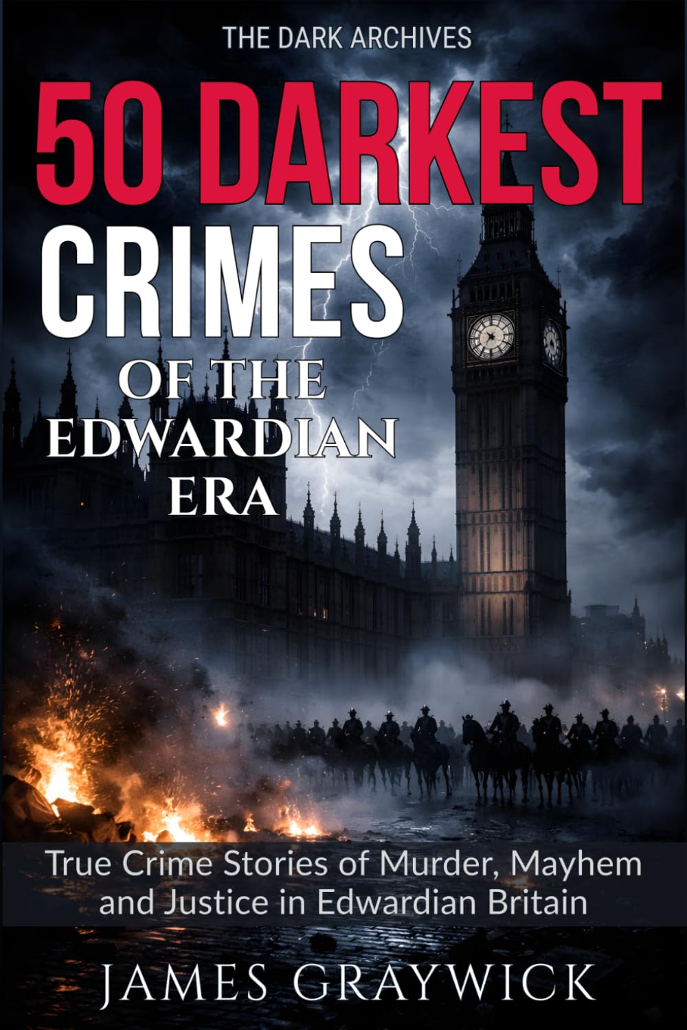 50 Darkest Crimes of the Edwardian Era: True Crime Stories of Murder, Mayhem and Justice in Edwardian Britain: From Suffragette Militancy to State ... Deadliest Crimes Across Three Centuries)