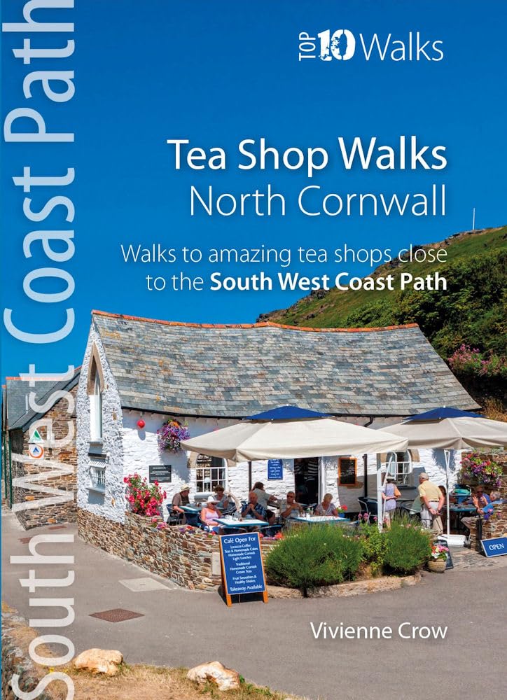 Tea Shop Walks: North Cornwall - Walks to wonderful tea shops along the South West Coast Path: Walks to the best tea shops on the SWCP