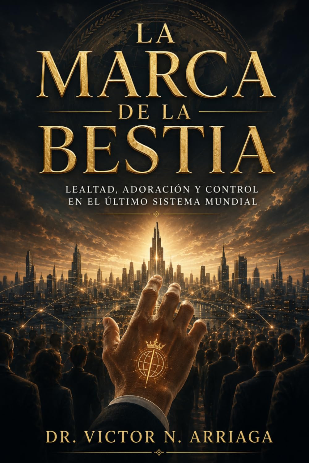 LA MARCA DE LA BESTIA: Lealtad, adoración y control en el último sistema mundial