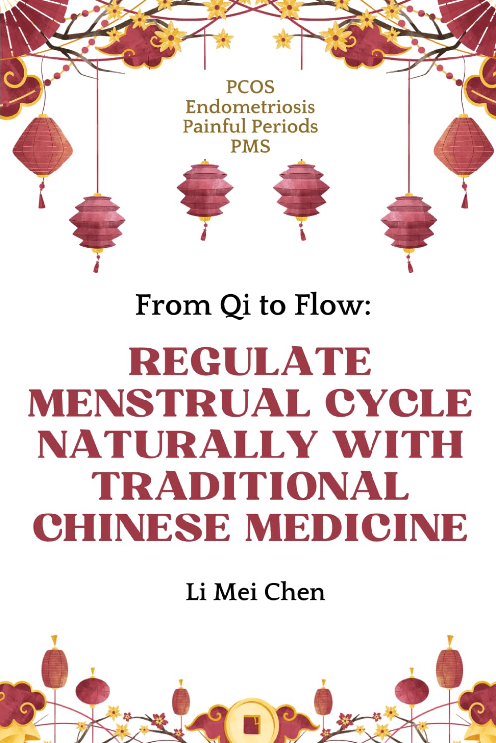 From Qi to Flow: Regulate Menstrual Cycle Naturally with Traditional Chinese Medicine: PCOS, Endometriosis, Painful Periods, PMS