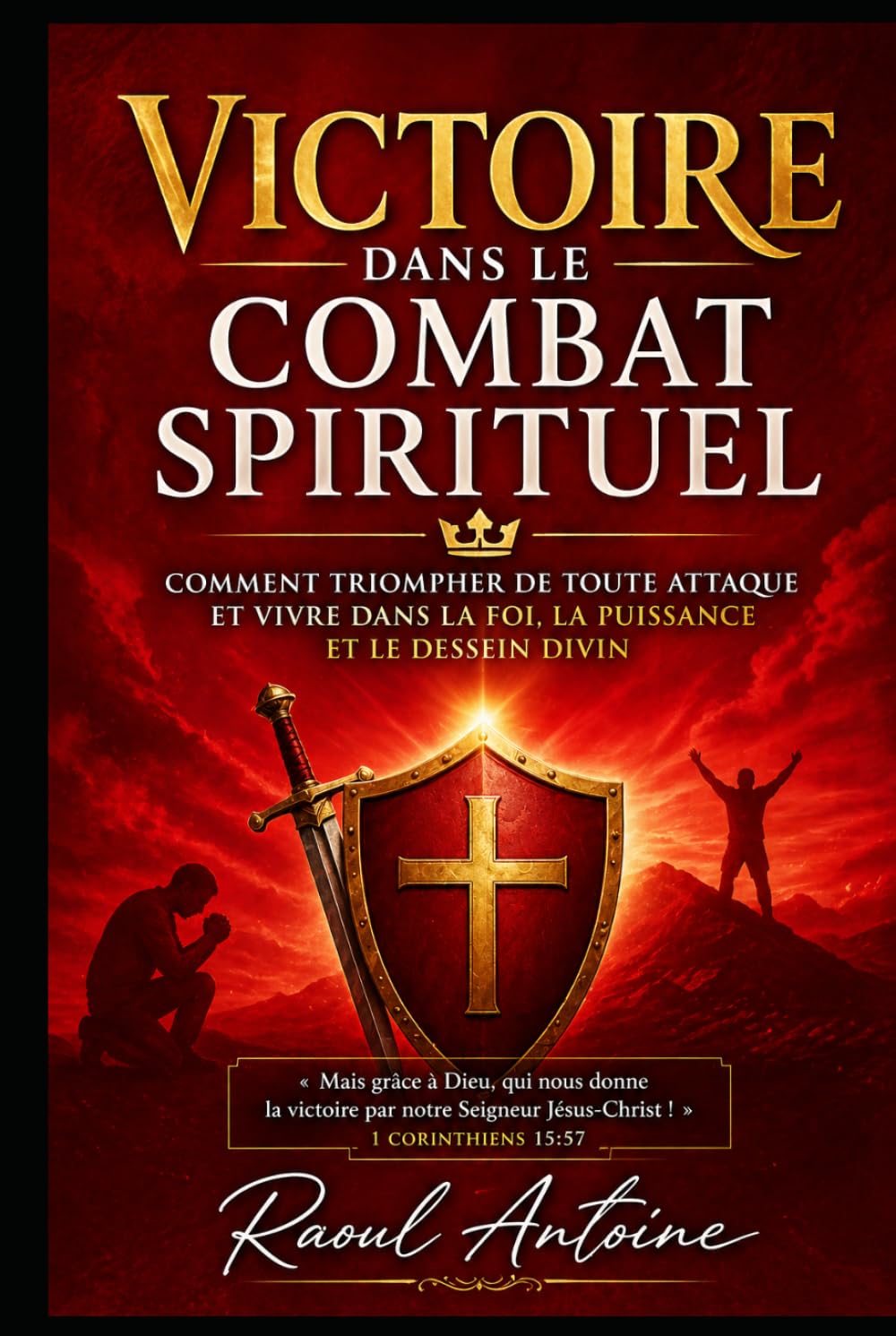 VICTOIRE DANS LE COMBAT SPIRITUEL: COMMENT TRIOMPHER DE TOUTE ATTAQUE ET VIVRE DANS LA FOI , LA PUISSANCE ET LE DESSEIN DIVIN (French Edition)