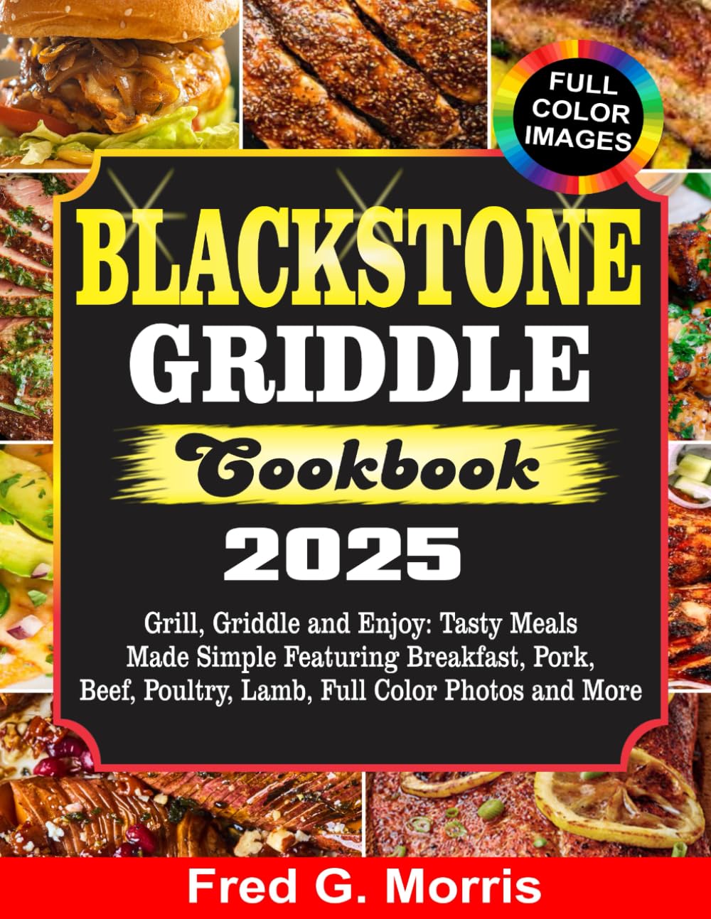 BLACKSTONE GRIDDLE COOKBOOK 2025: Grill, Griddle and Enjoy: Tasty Meals Made Simple Featuring Breakfast, Pork, Beef, Poultry, Lamb, Full Color Photos and More