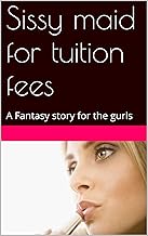 Sissy maid for tuition fees: A Fantasy story for the gurls