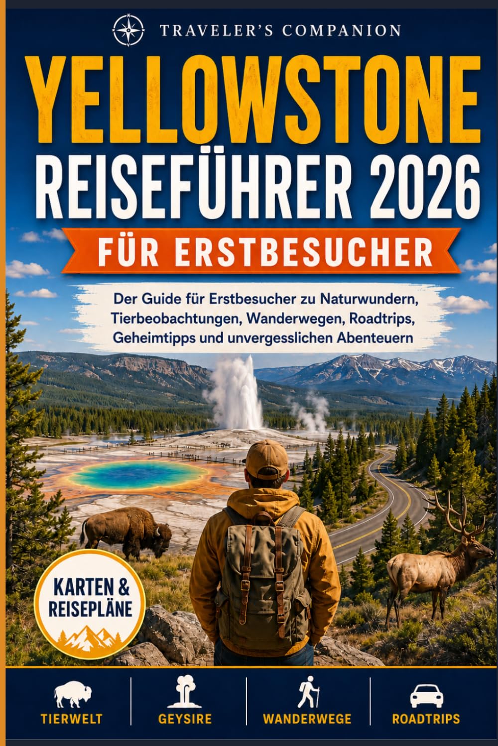 Yellowstone Reiseführer 2026: Der Guide für Erstbesucher zu Naturwundern, Tierbeobachtungen, Wanderwegen, Roadtrips, Geheimtipps und unvergesslichen Abenteuern