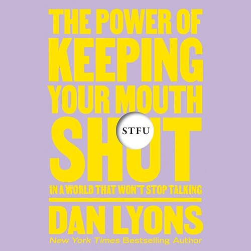 STFU: The Power of Keeping Your Mouth Shut in an Endlessly Noisy World