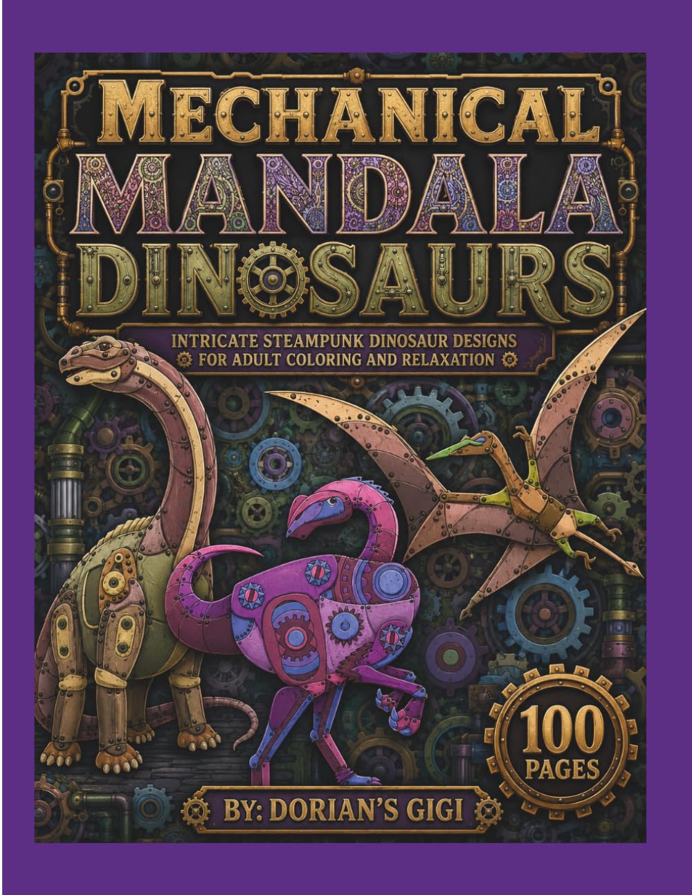 MECHANICAL MANDALA DINOSAURS: INTRICATE STEAMPUNK DINOSAUR DESIGNS FOR ADULT COLORING AND RELAXATION (DORIAN'S GIGI ADULT ADVENTURES)