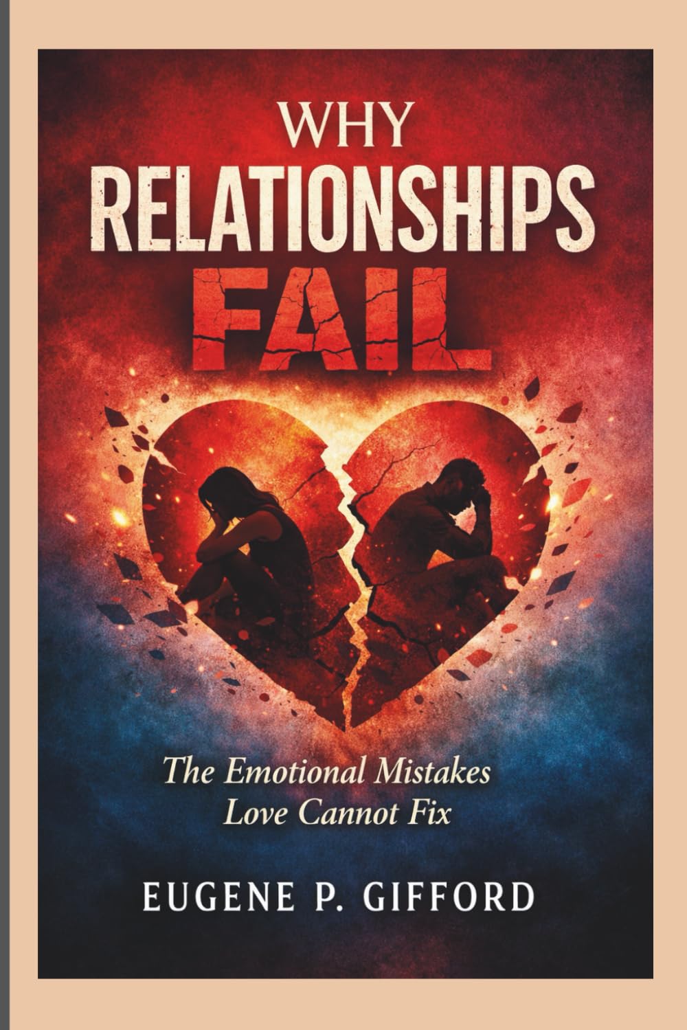 WHY RELATIONSHIPS FAIL: The Emotional Mistakes Love Cannot Fix