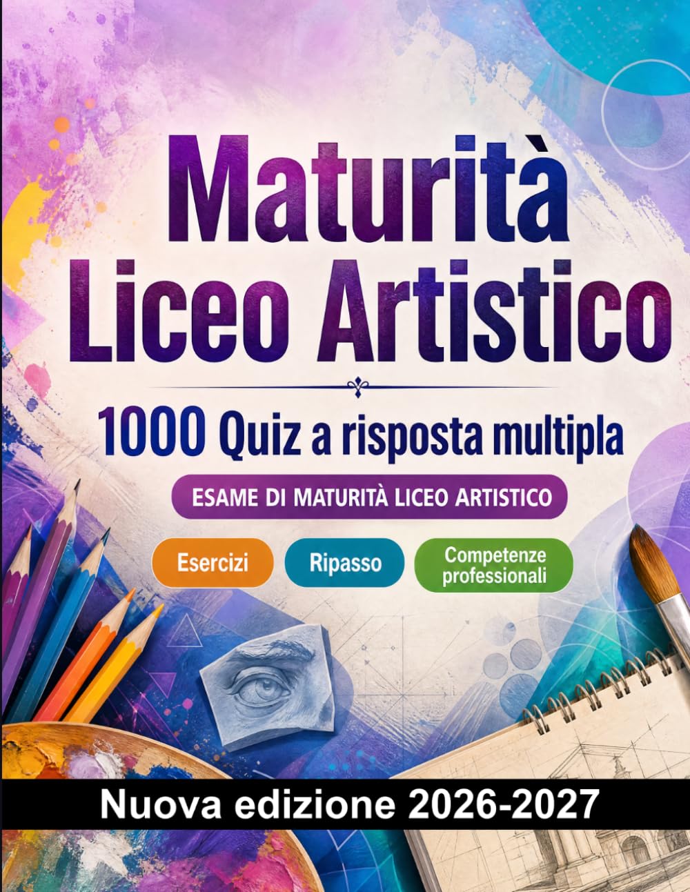 Maturità Liceo Artistico : 1000 Quiz a risposta multipla: Preparazione all'esame: QCM Esercizi, Ripasso, Competenze professionali, Casi pratici, Simulazioni con quiz commentati