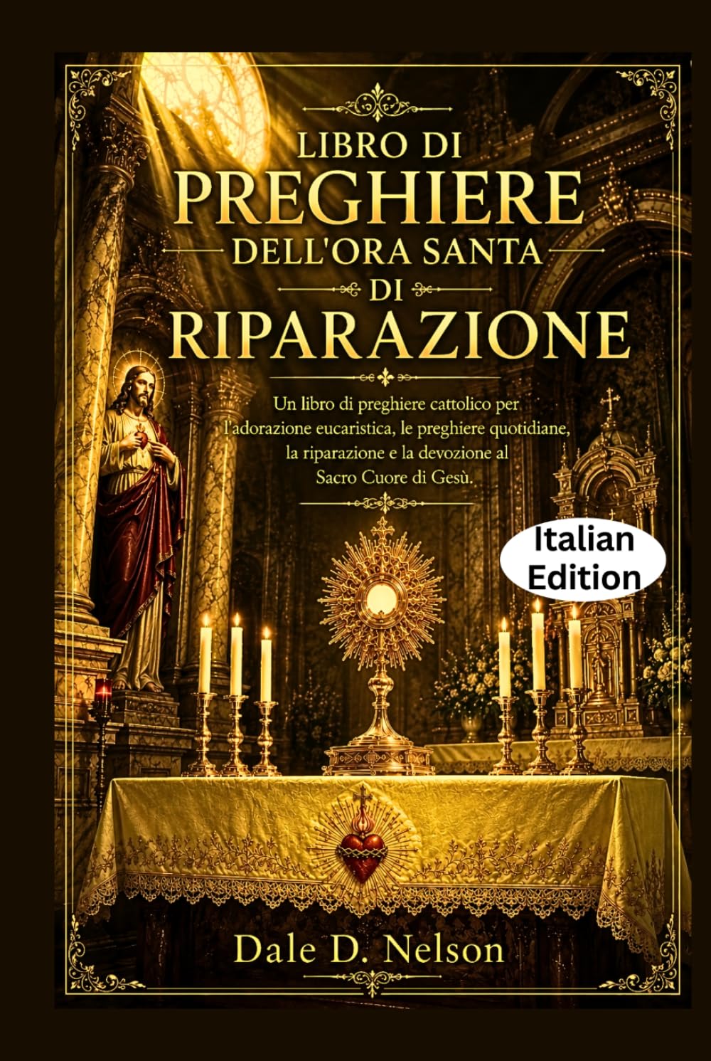 LIBRO DI PREGHIERE DELL'ORA SANTA DI RIPARAZIONE: Un libro di preghiere cattolico per l'adorazione eucaristica, le preghiere quotidiane, la riparazione e la devozione al Sacro Cuore di Gesù.