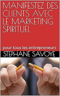 MANIFESTEZ DES CLIENTS AVEC LE MARKETING SPIRITUEL: pour tous les entrepreneurs (LE POUVOIR DE LA MANISFESTATION t. 8)