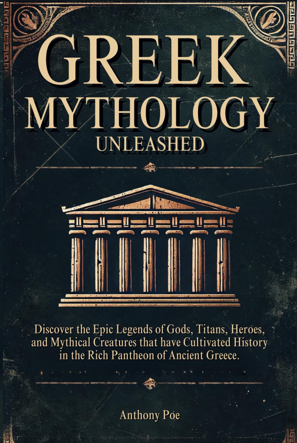 Greek Mythology Unleashed: Discover the Epic Legends of Gods, Titans, Heroes, and Mythical Creatures that have Cultivated History in the Rich Pantheon of Ancient Greece.