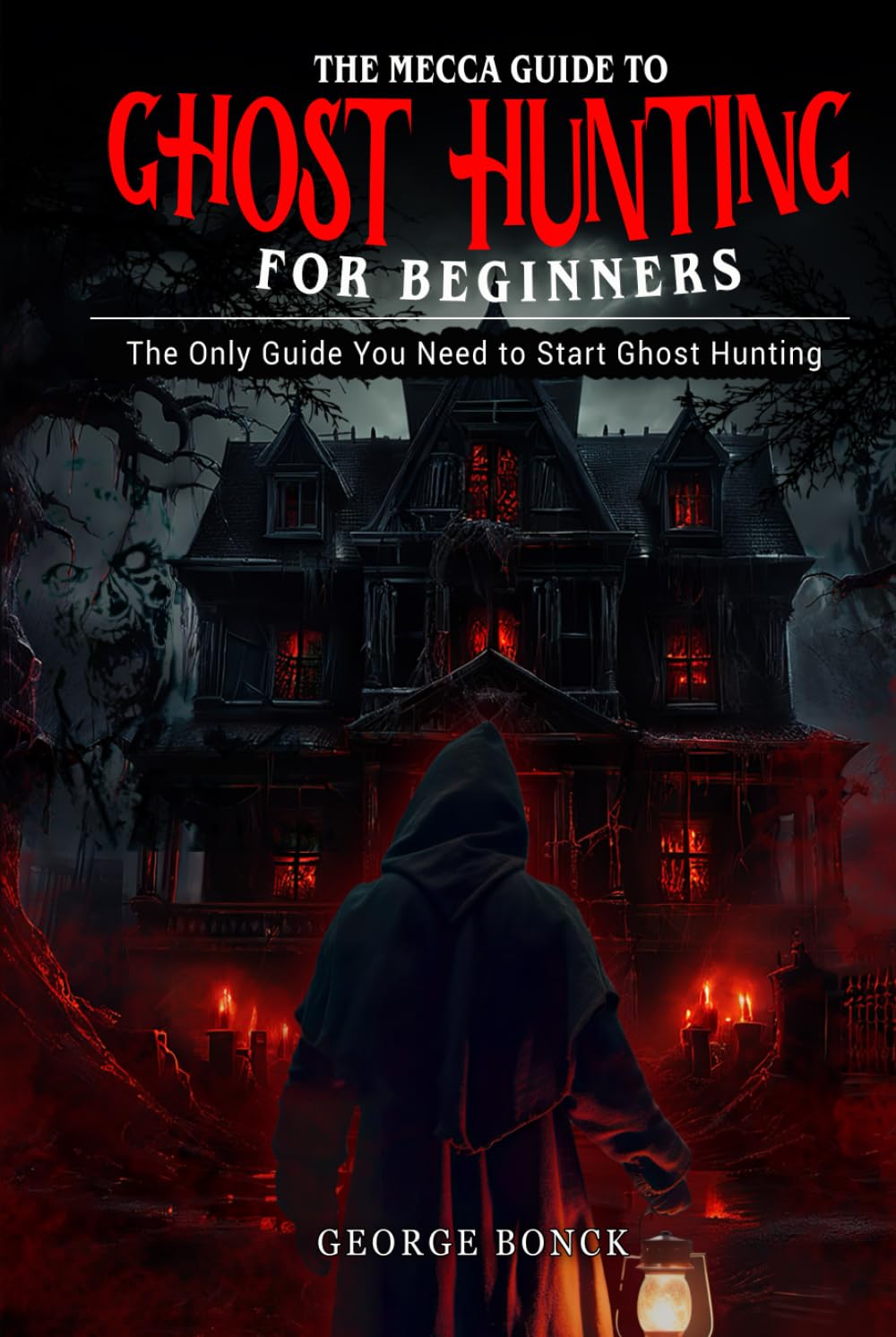 The Mecca Guide To Ghost Hunting For Beginners: The Only Guide You Need To Start Ghost Hunting