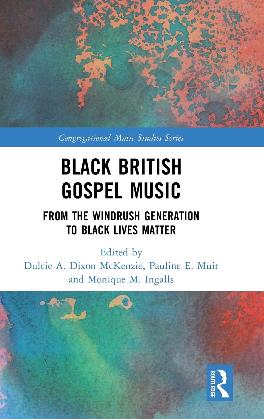 Black British Gospel Music: From the Windrush Generation to Black Lives Matter (Congregational Music Studies Series)
