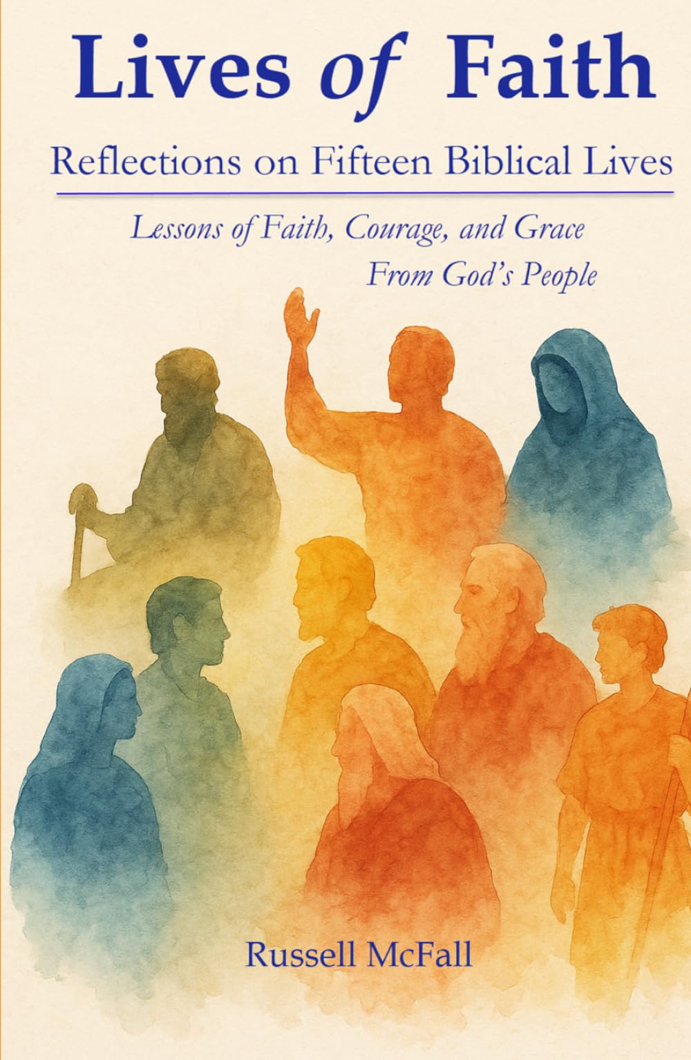 Lives of Faith: Reflections on Fifteen Biblical Lives: Lessons of Faith, Courage, and Grace From God’s People