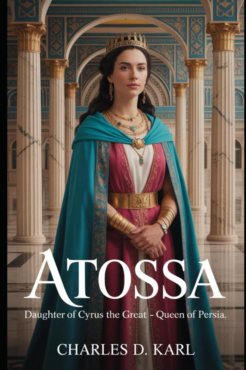 Atossa: Daughter of Cyrus the Great – Queen of Persia