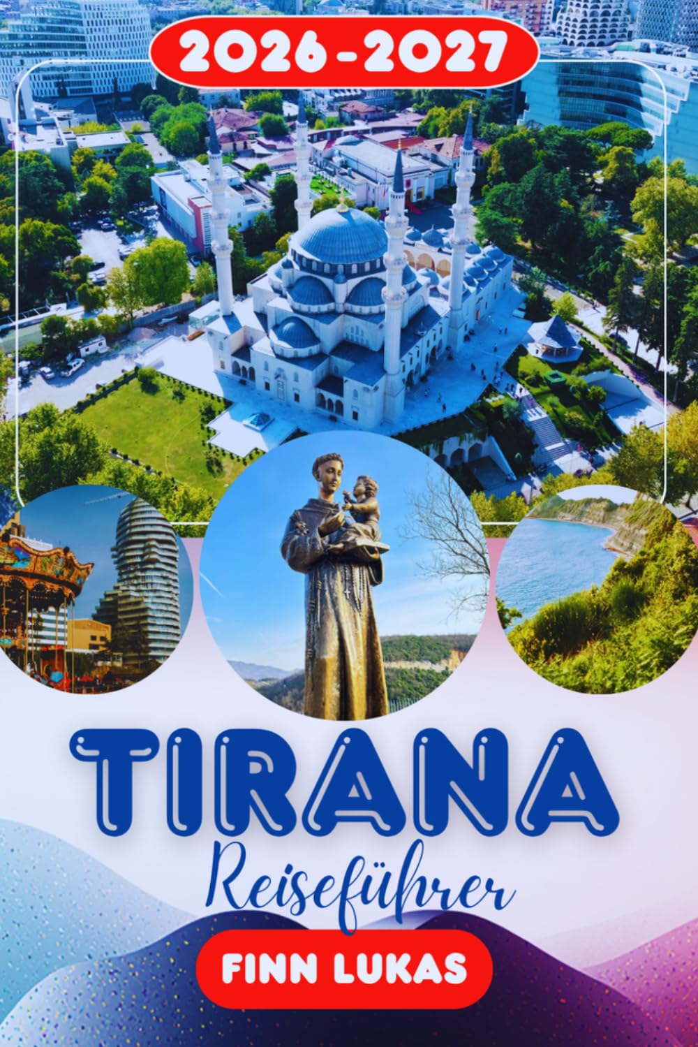 TIRANA REISEFÜHRER 2026: Erleben Sie einen fantastischen Touristenurlaub mit unvergesslichen Sehenswürdigkeiten im Herzen Albaniens, der farbenfrohen und lebendigen Hauptstadt Tirana.