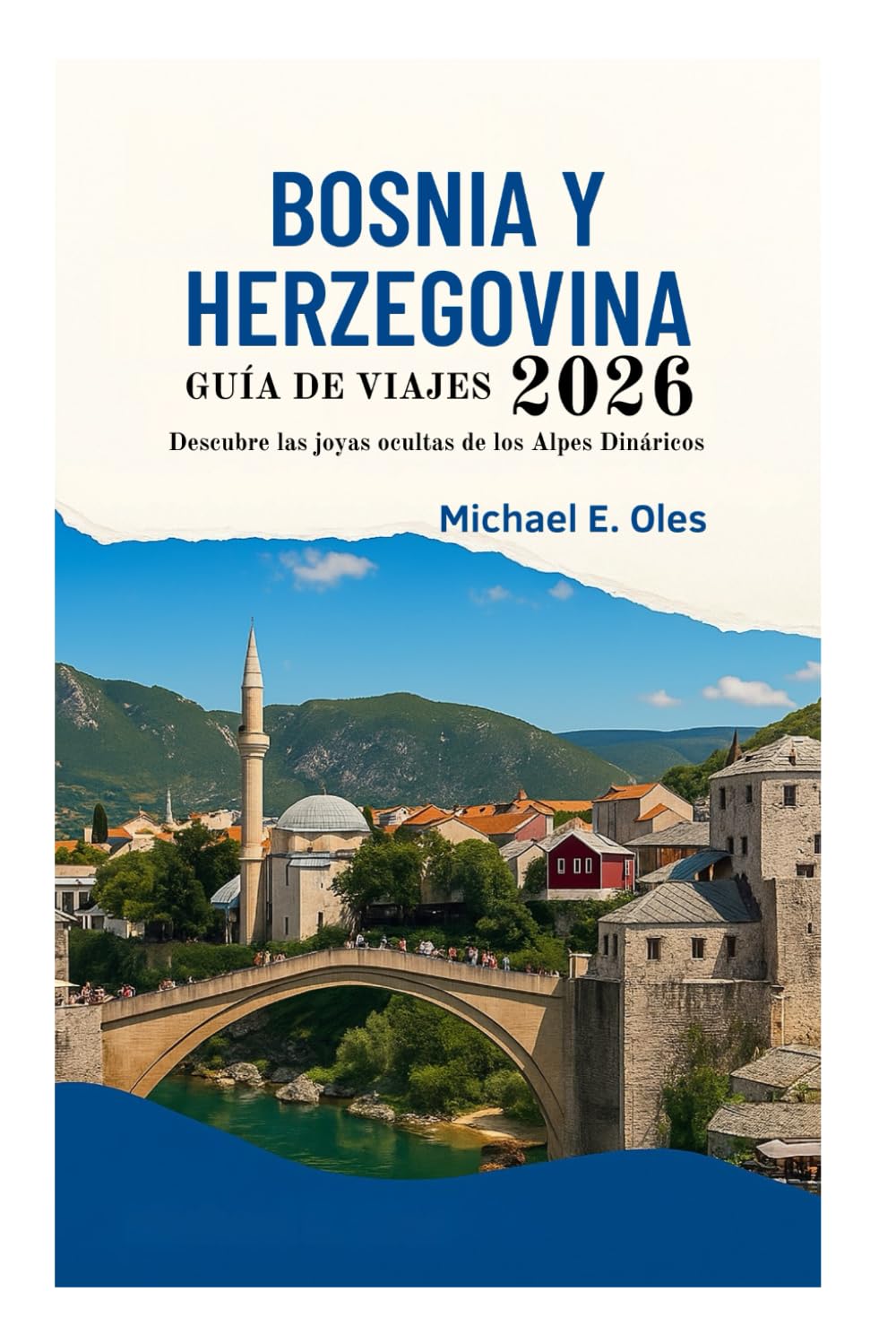 GUÍA DE VIAJES DE BOSNIA Y HERZEGOVINA 2026: Descubre las joyas ocultas de los Alpes Dináricos