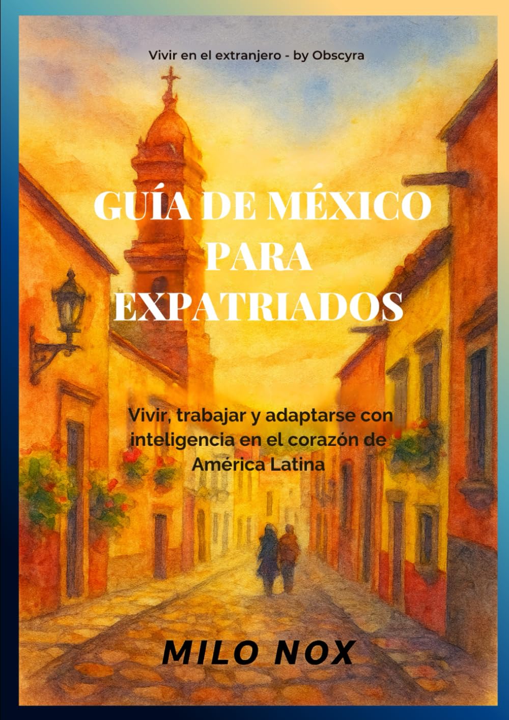 Guía de México para Expatriados: Vivir, trabajar y adaptarse con inteligencia en el corazón de América Latina (Vivir en el extranjero by Obscyra)