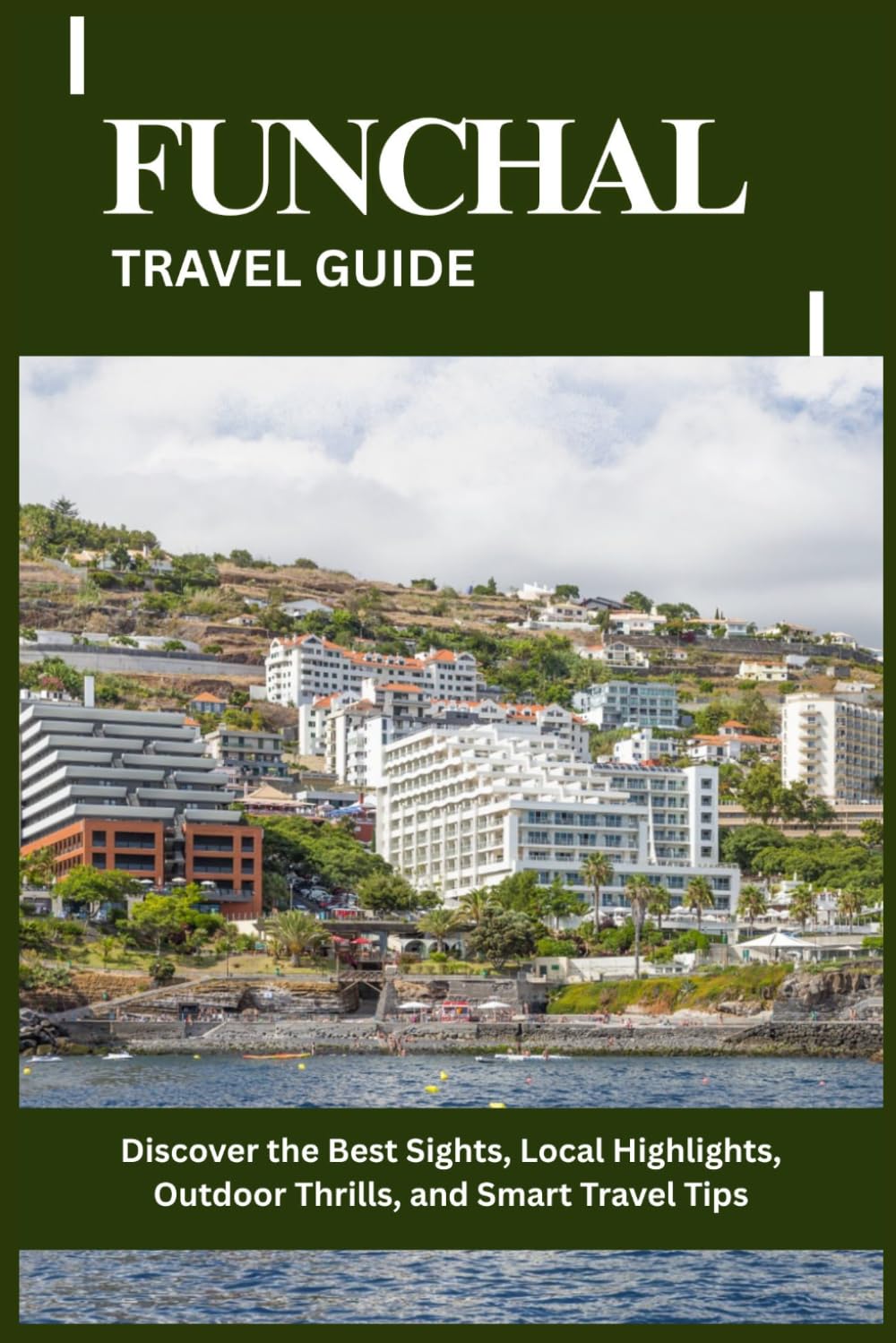 FUNCHAL TRAVEL GUIDE: Discover the Best Sights, Local Highlights, Outdoor Thrills, and Smart Travel Tips