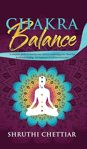 Chakra Balance: A complete guide to clearing your chakras, awakening your Third Eye &amp; ultimate healing