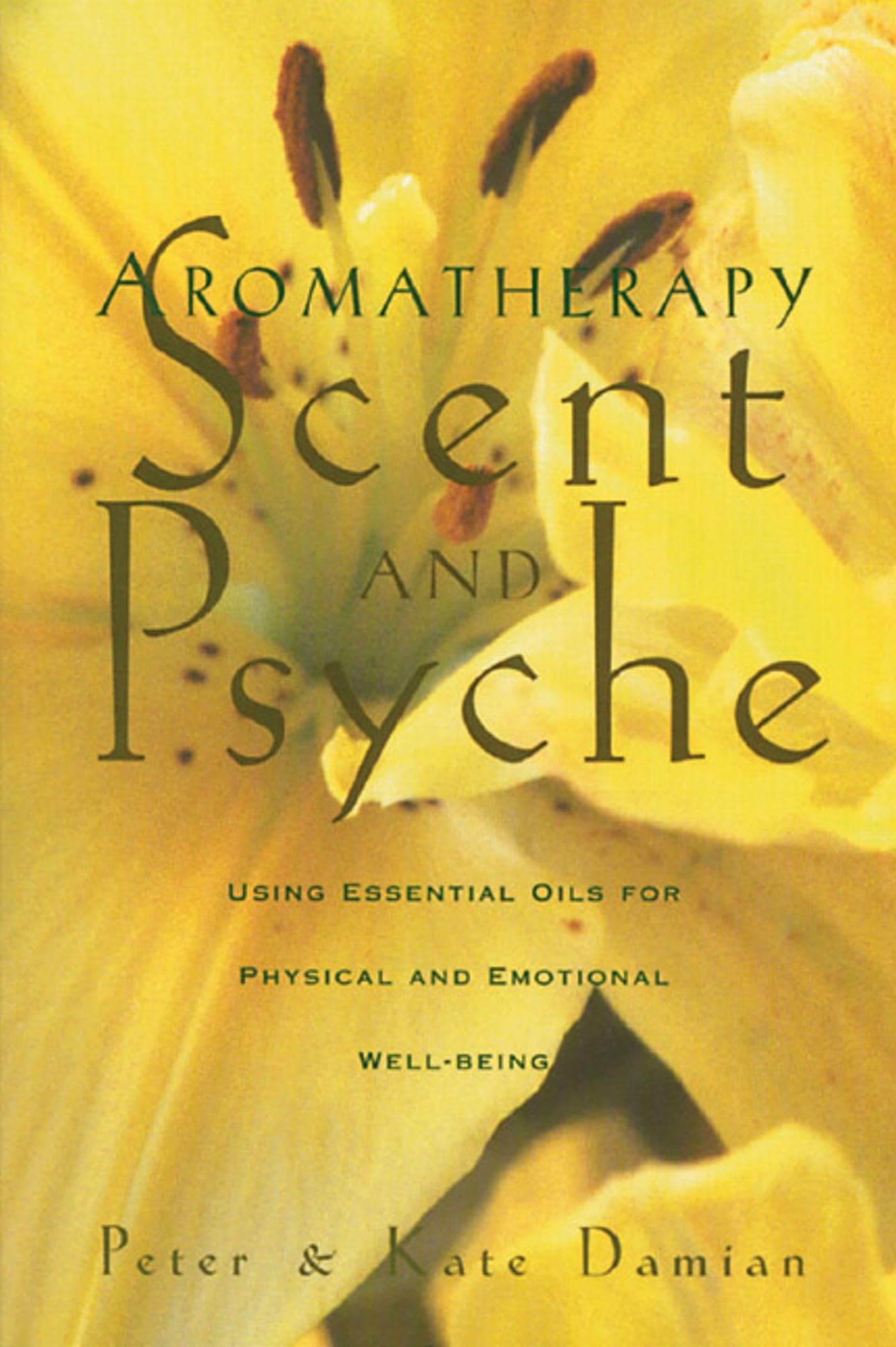 Aromatherapy Scent and Psyche : Using Essential Oils for Physical and Emotional Well-Being: Scent and Psyche - Using Essential Oils for Physical and Emotional Well-being