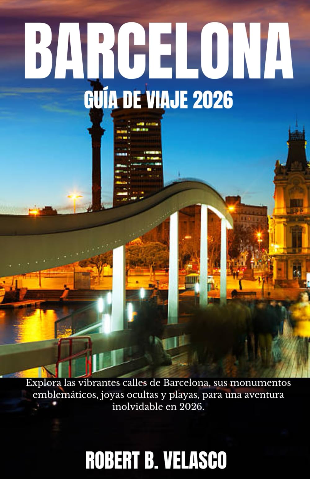 BARCELONA GUÍA DE VIAJE 2026: Explora las vibrantes calles de Barcelona, sus monumentos emblemáticos, joyas ocultas y playas, para una aventura inolvidable en 2026.