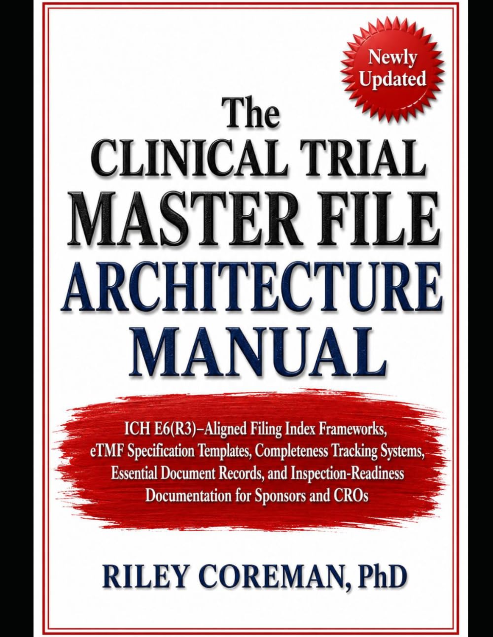 THE CLINICAL TRIAL MASTER FILE ARCHITECTURE MANUAL: ICH E6(R3)–Aligned Filing Index Frameworks, eTMF Specification Templates, Completeness Tracking ... Documentation for Sponsors and CROs