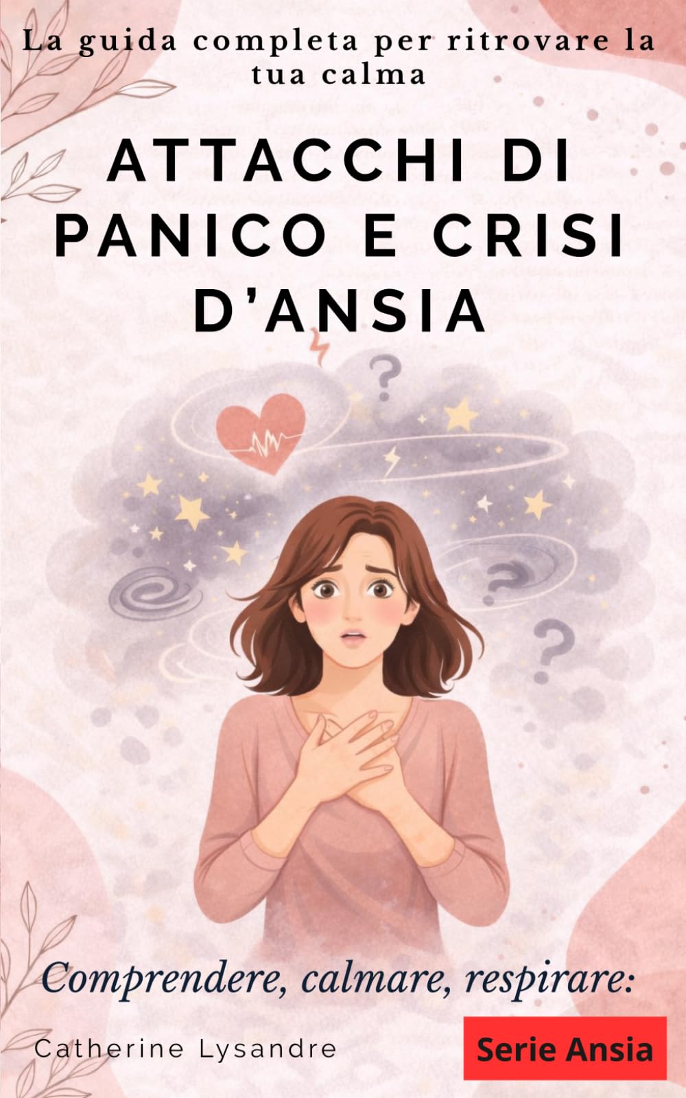ATTACCHI DI PANICO E CRISI D’ANSIA: La guida completa per ritrovare la tua calma (Comprendere, calmare, respirare:)