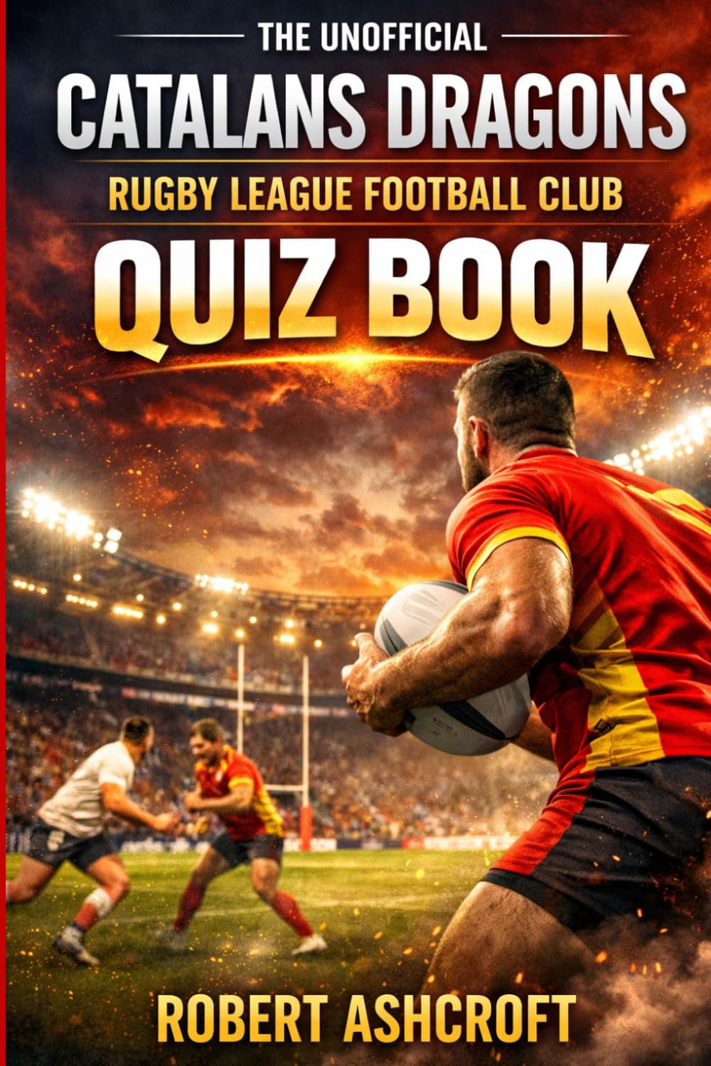 The Unofficial Catalans Dragons Rugby League Football Club Quiz Book