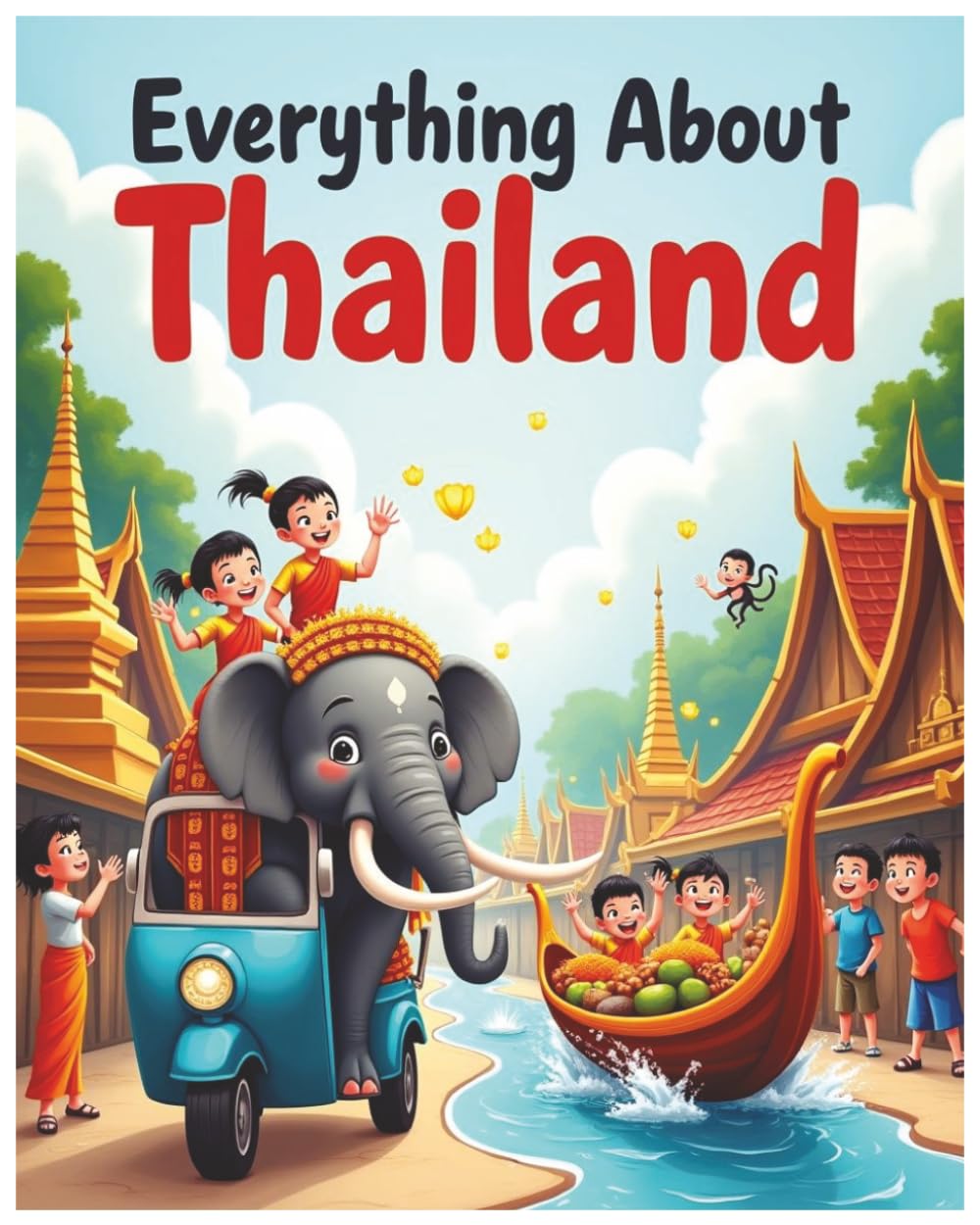 Everything About Thailand: A Fun and Colorful Guide to the Land of Smiles, Temples, and Thai Culture (Little Explorers Around the World)