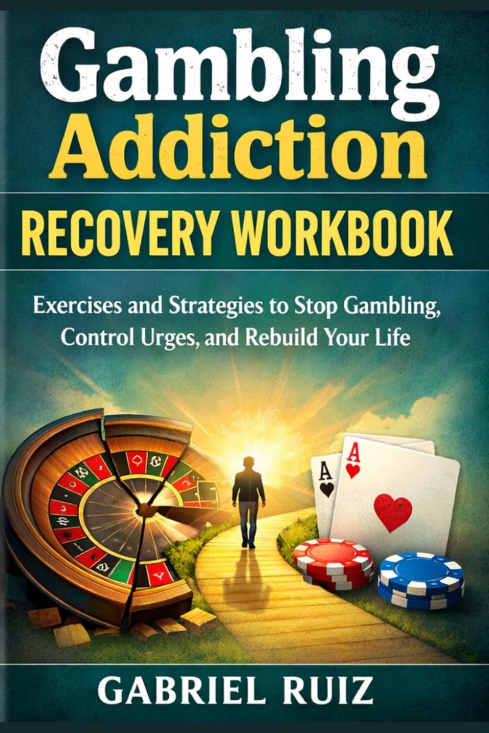 Gambling Addiction Recovery Workbook: Exercises and Strategies to Stop Gambling, Control Urges, and Rebuild Your Life