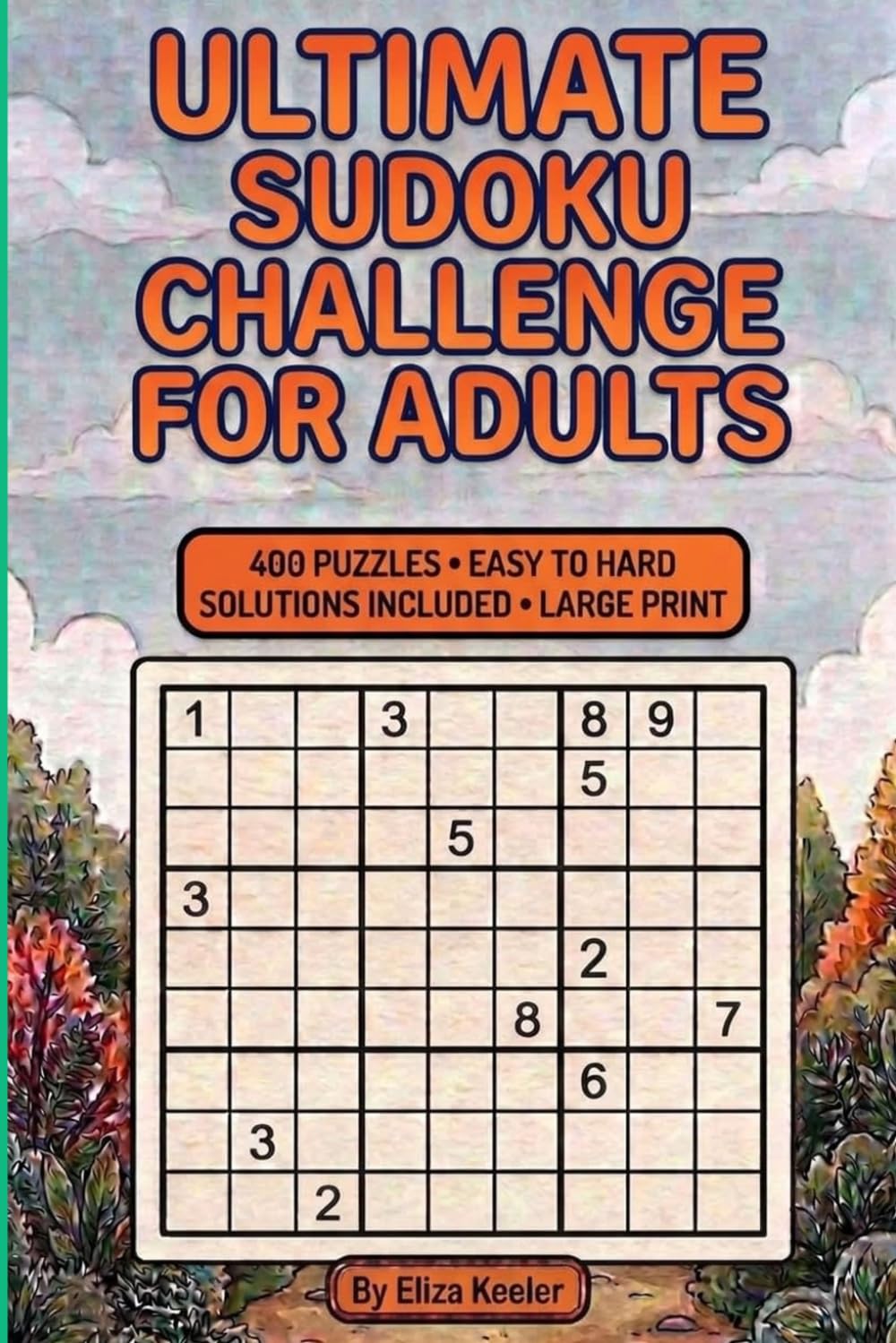 Ultimate Sudoku Challenge For Adults: Sharpen Your Mind and Enjoy Hours of Fun with 400 Easy to Hard Sudoku Puzzles