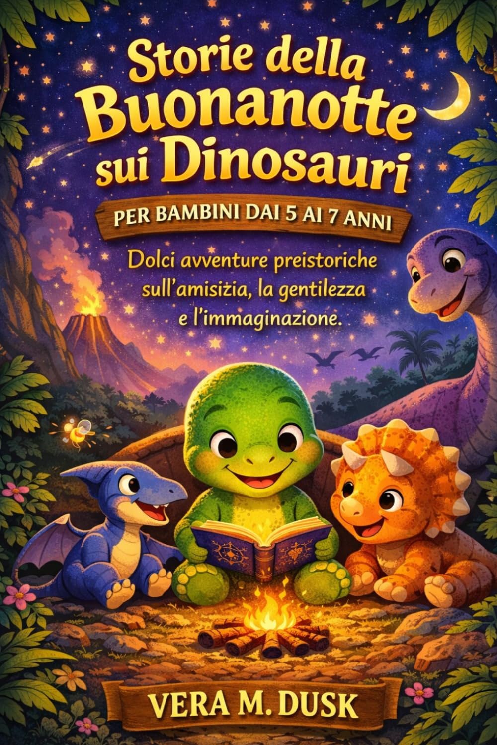 STORIE DELLA BUONANOTTE SUI DINOSAURI PER BAMBINI DAI 5 AI 7 ANNI: Dolci avventure preistoriche sull'amicizia, la gentilezza e l'immaginazione