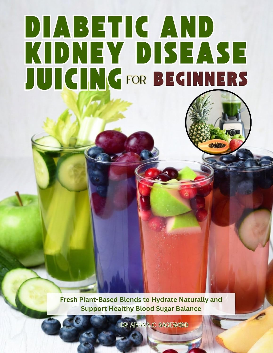 Diabetic and Kidney Disease Juicing for Beginners: Fresh Plant-Based Blends to Hydrate Naturally and Support Healthy Blood Sugar Balance